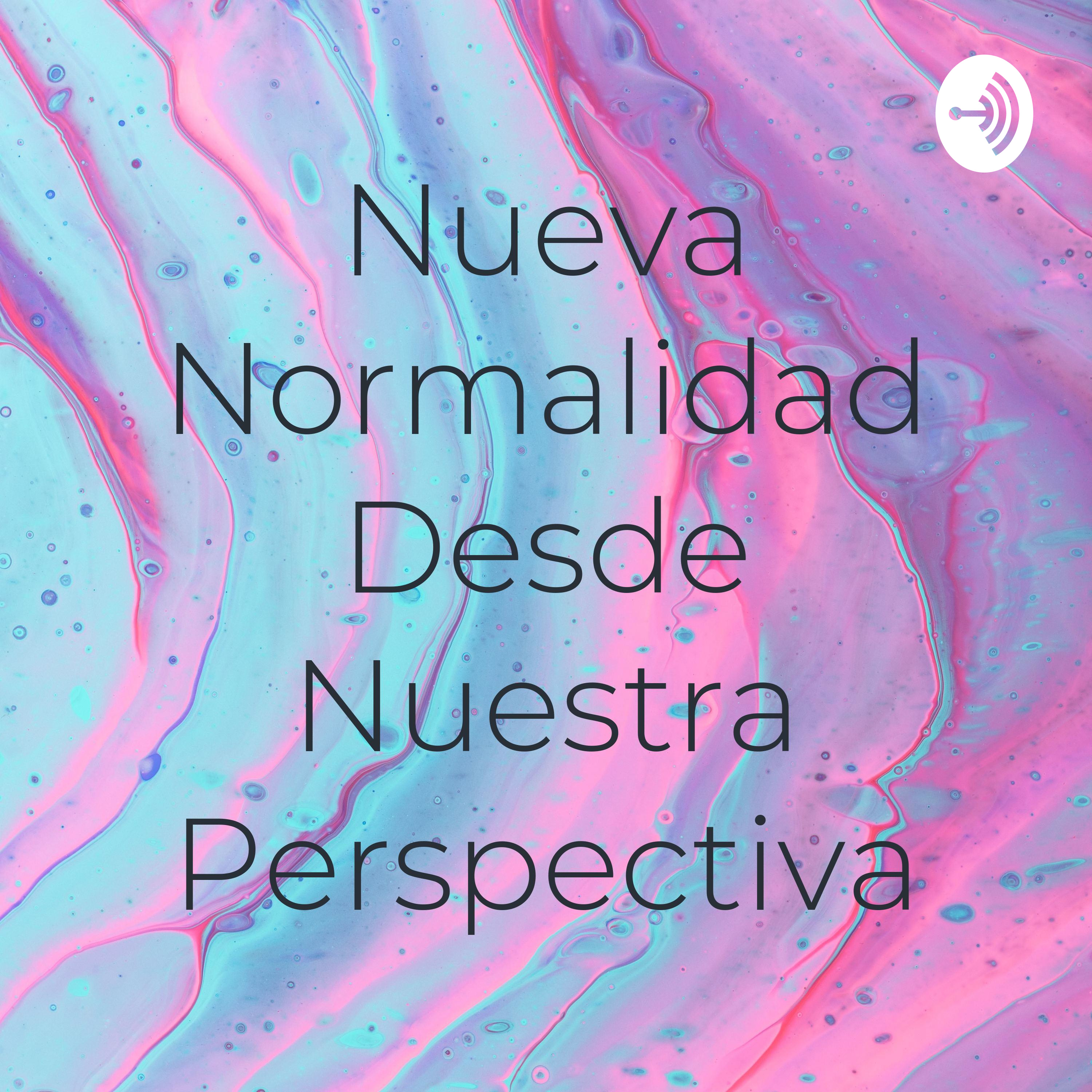 Nueva Normalidad Desde Nuestra Perspectiva