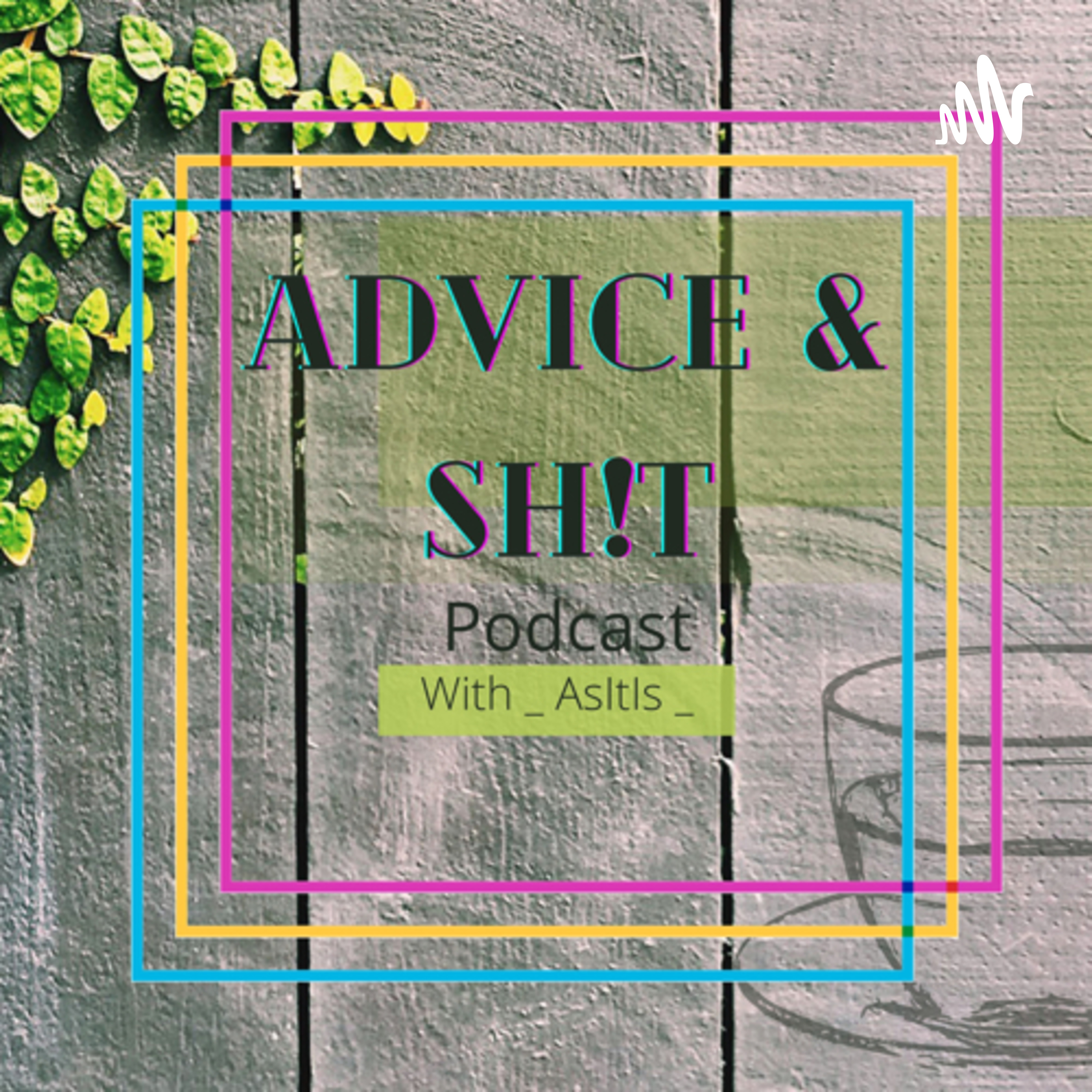 Advice & Sh!t