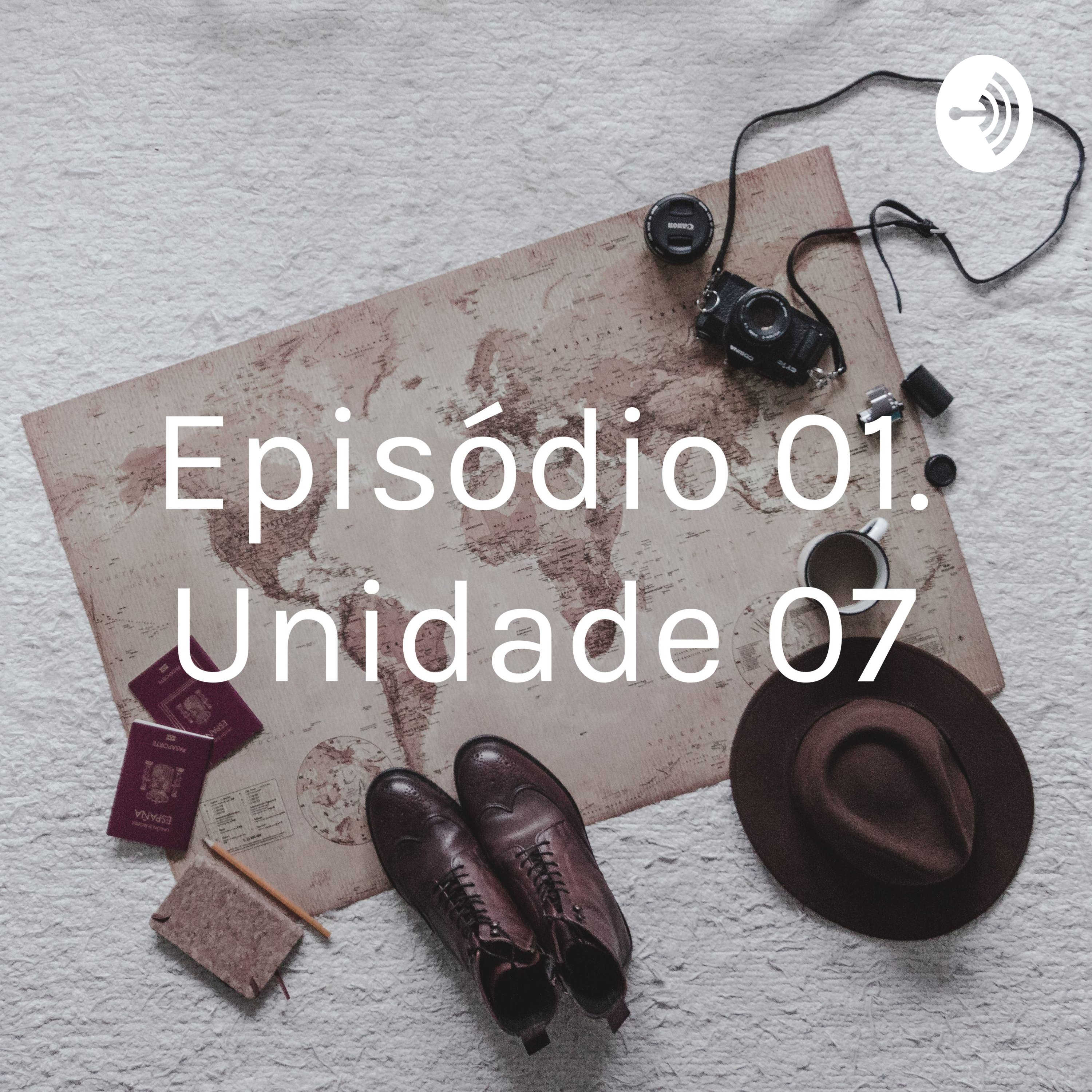 Episódio 01. Unidade 07