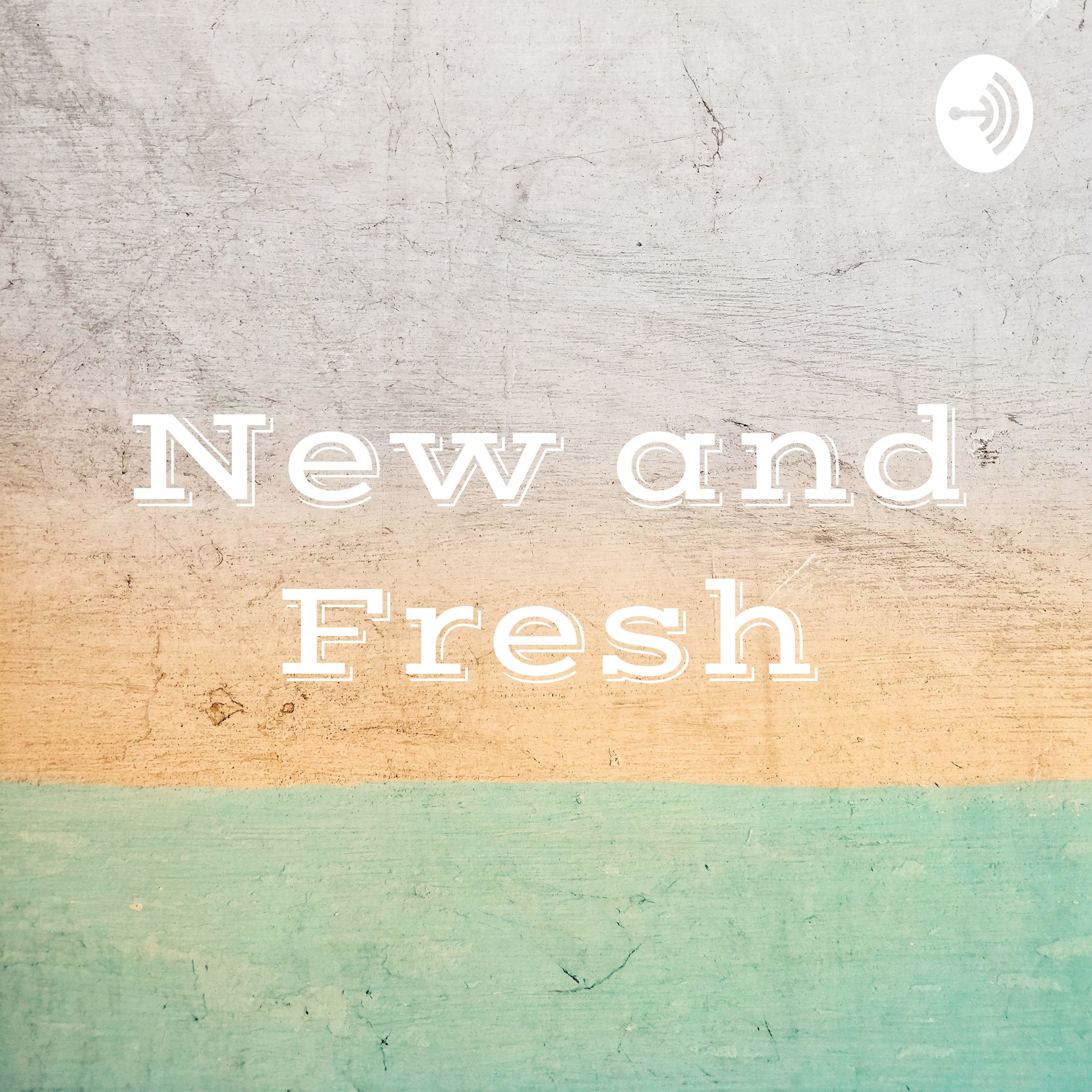 New and Fresh: Podcast Editon