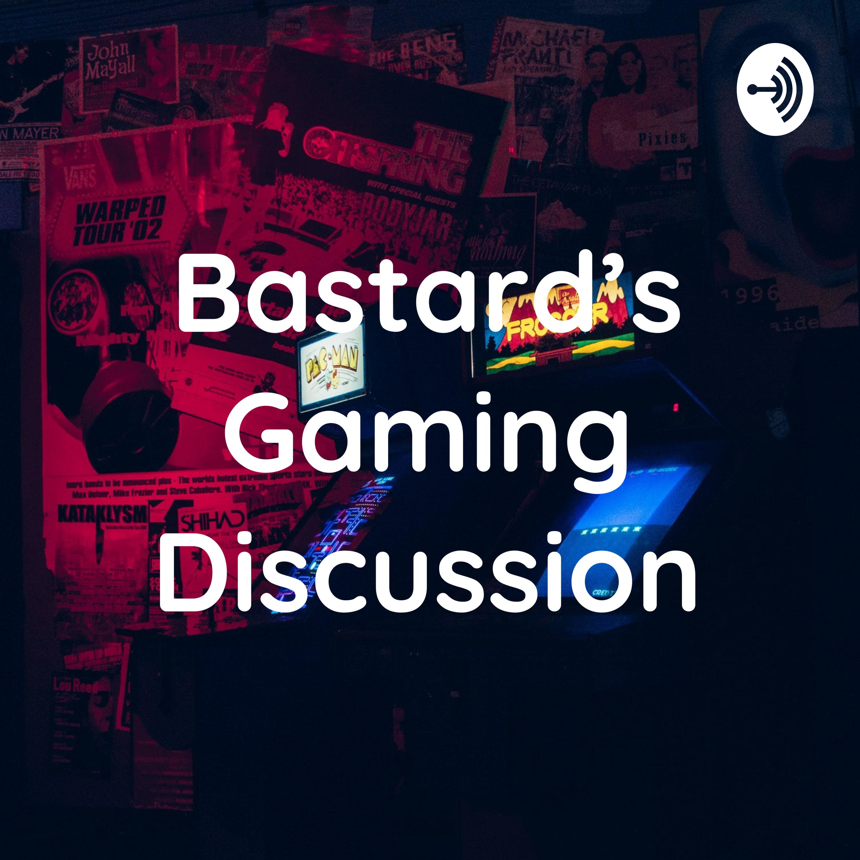 Bastard's Gaming Discussion