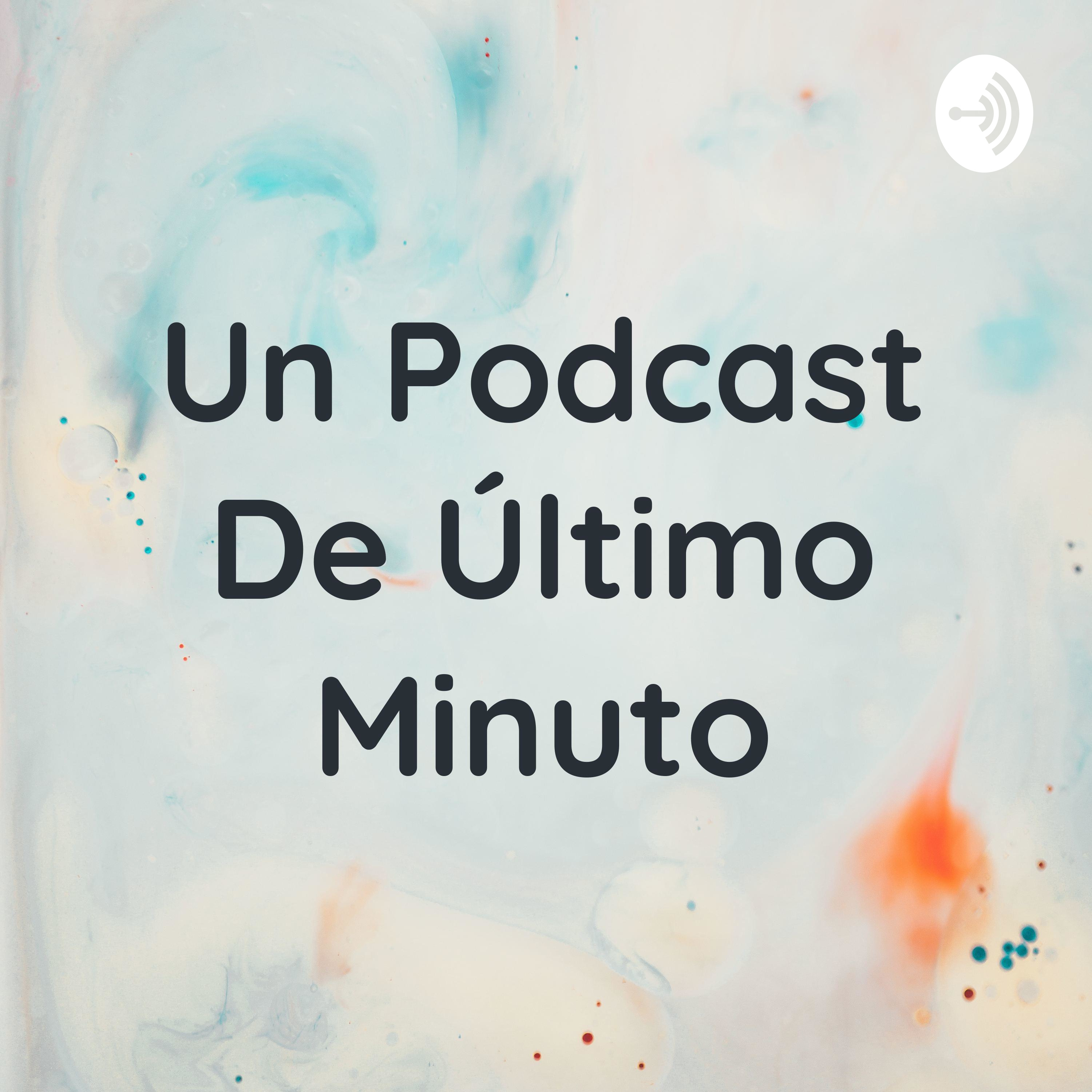 Un Podcast De Último Minuto