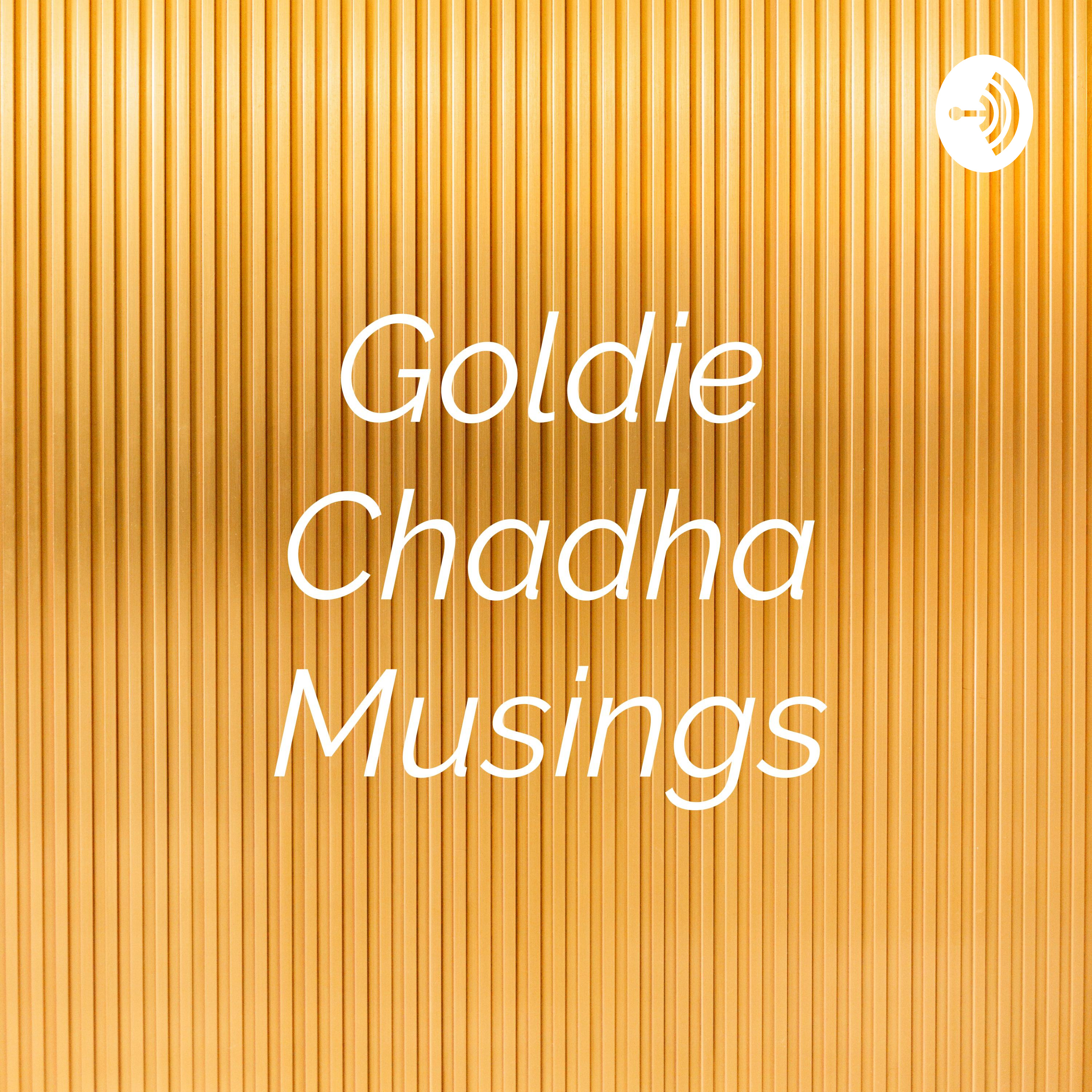Goldie Chadha Musings