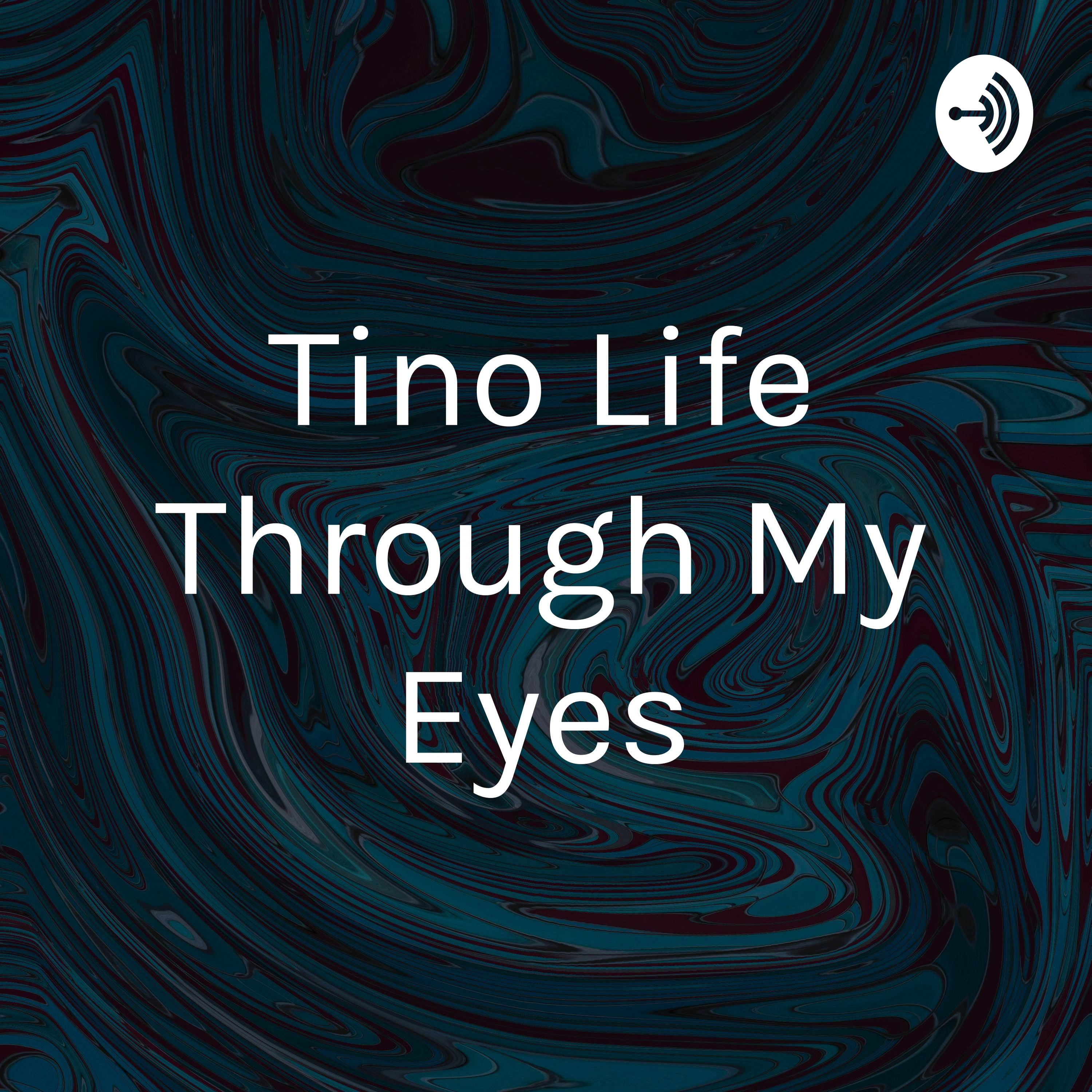 Tino Life Through My Eyes
