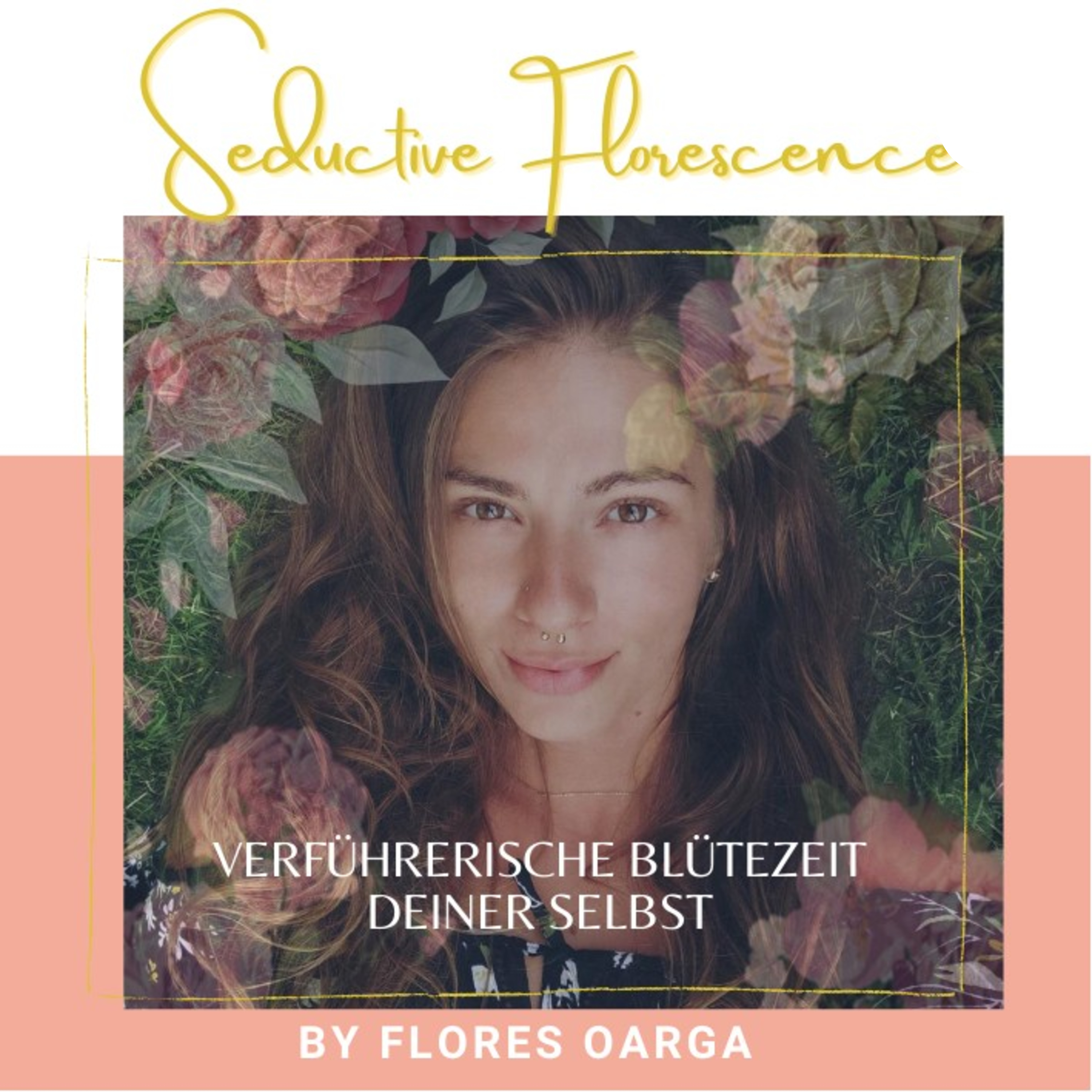 Seductive Florescence BY Flores Oarga - verführerische Blütezeit deiner Selbst - Bloom