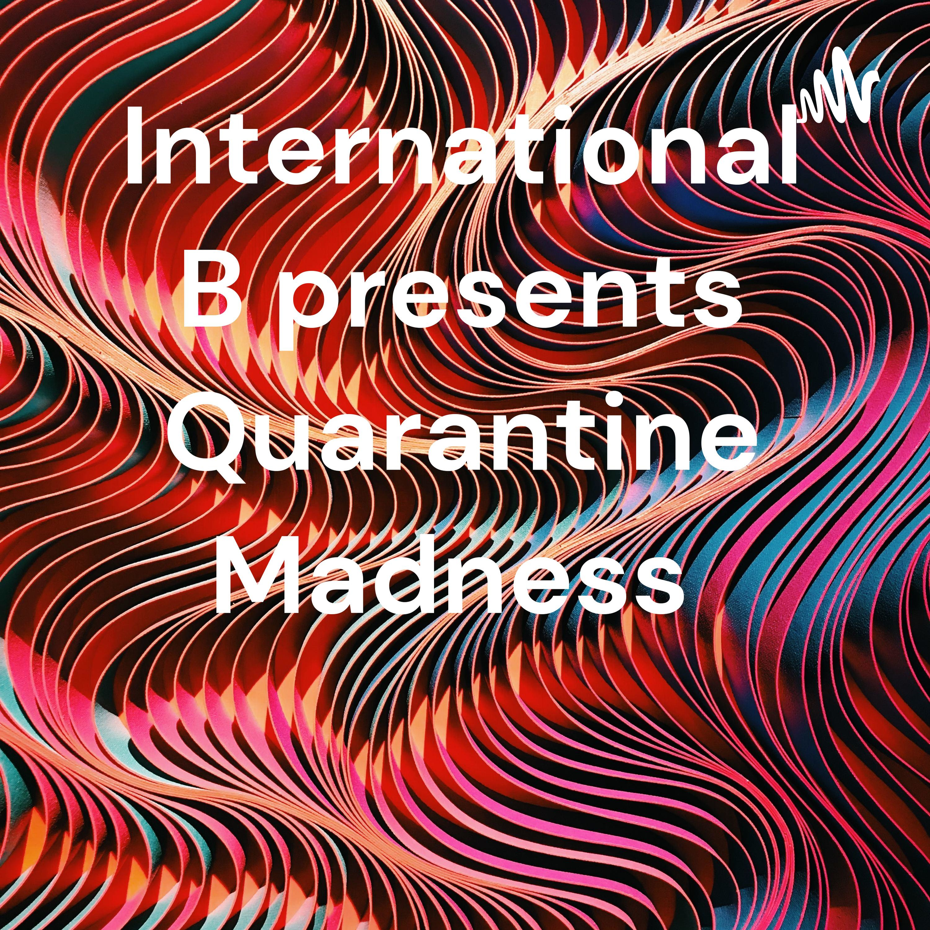 International B presents Quarantine Madness