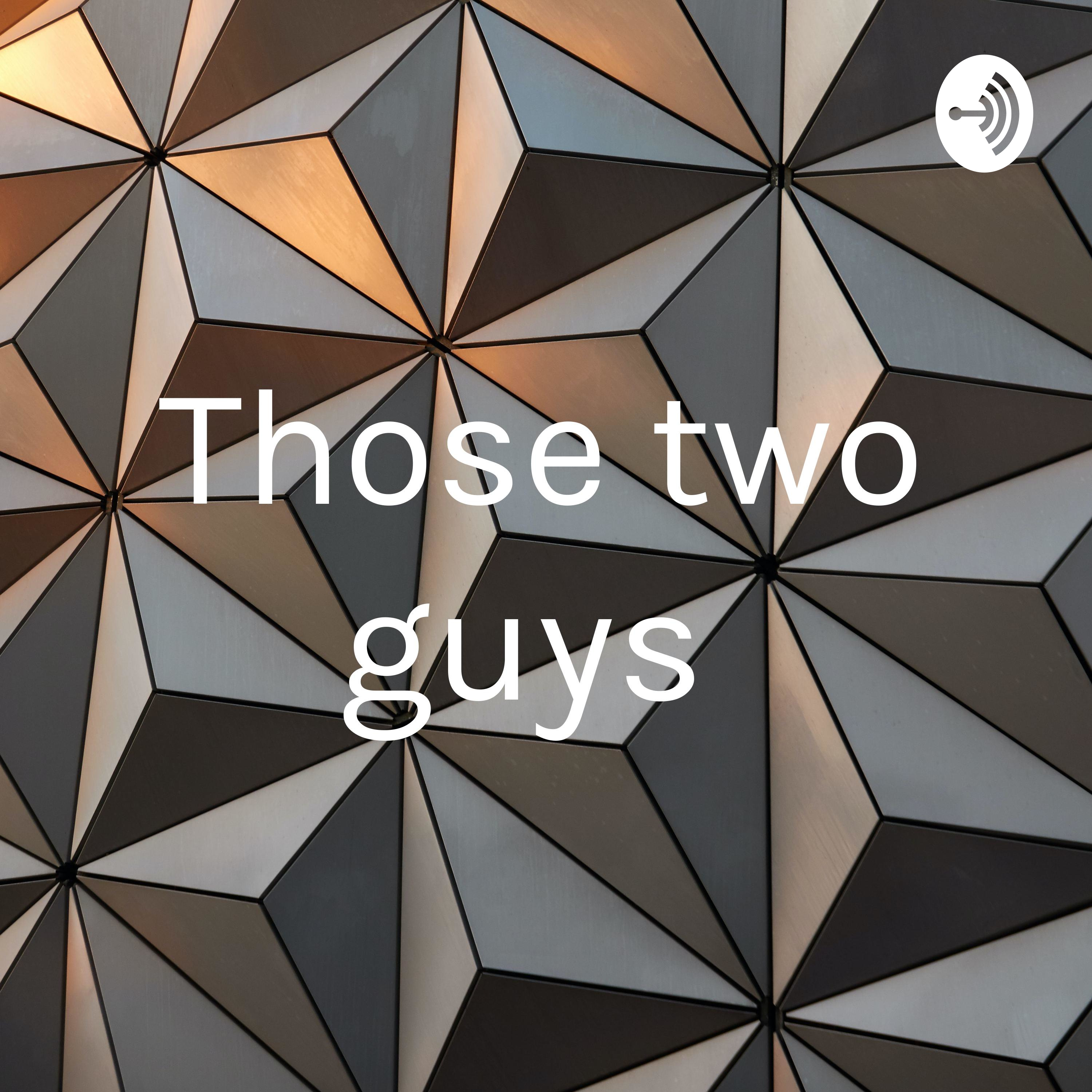 Those two guys 