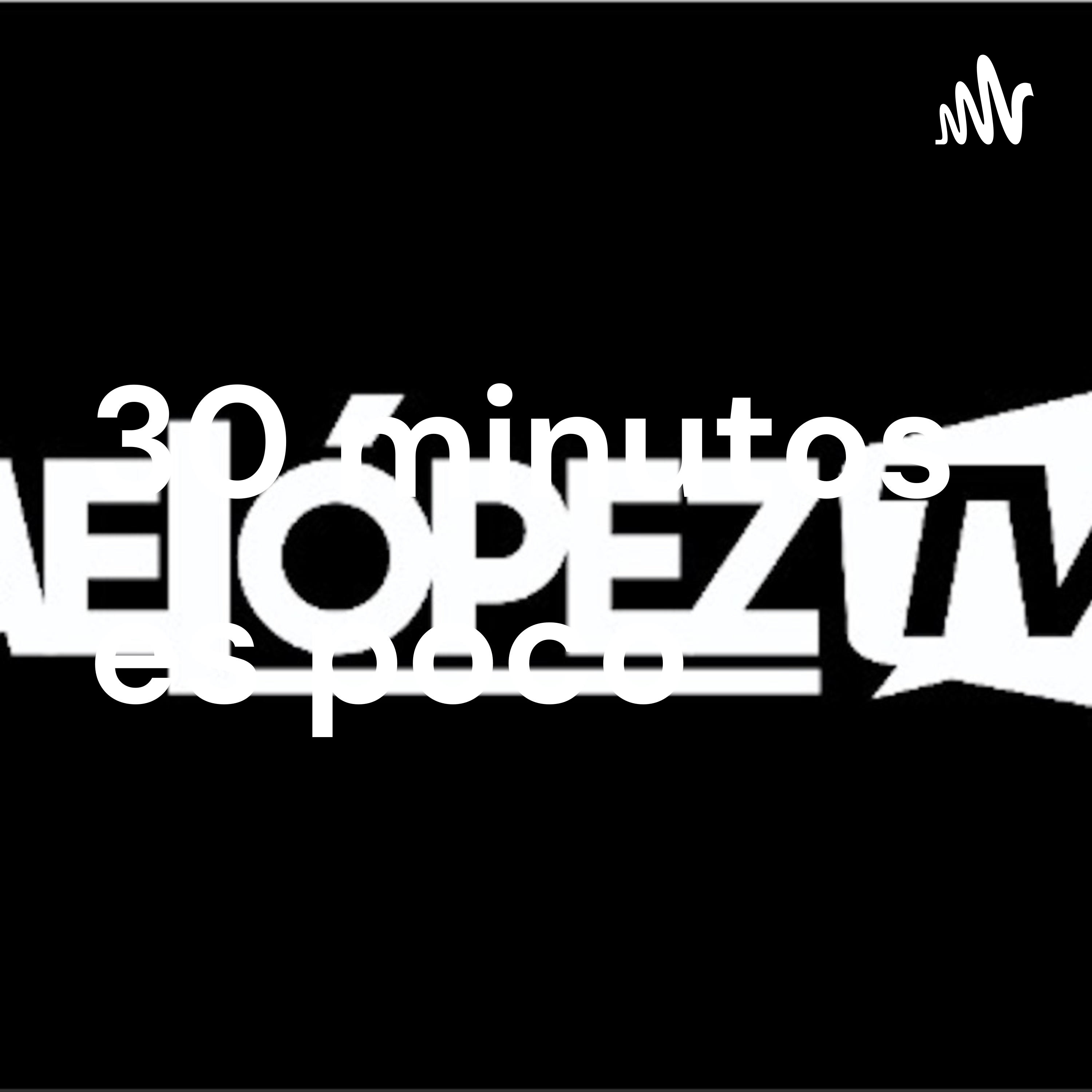 Nuestro primer episodio, 30 minutos es poco.