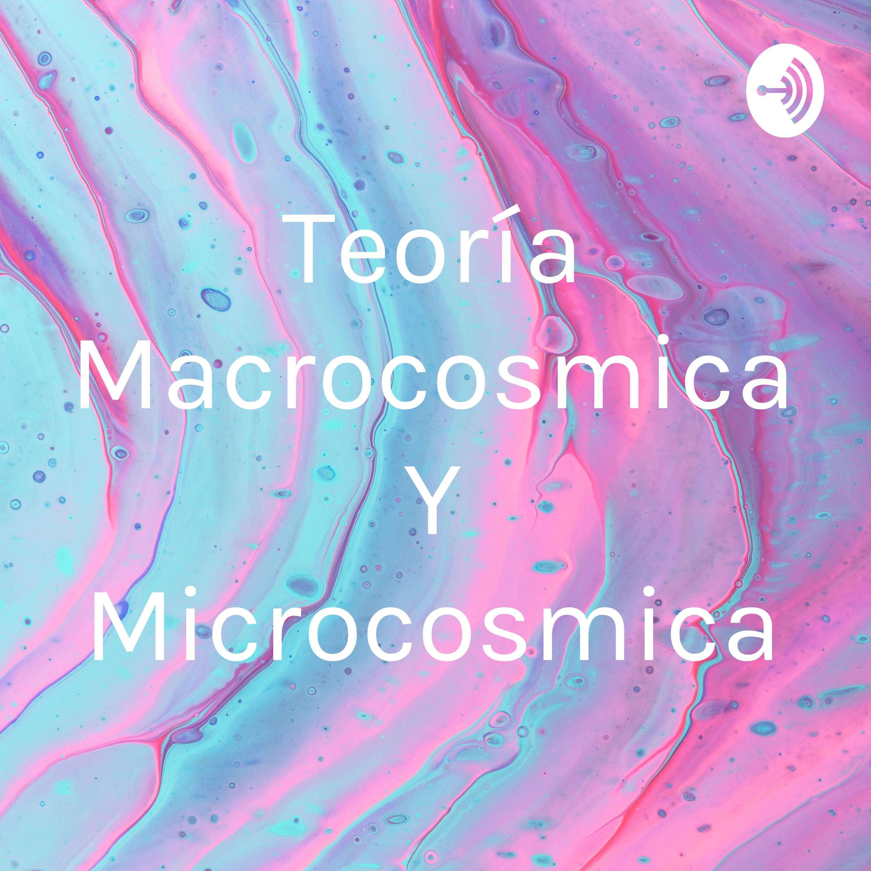 Teoría Macrocosmica Y Microcosmica