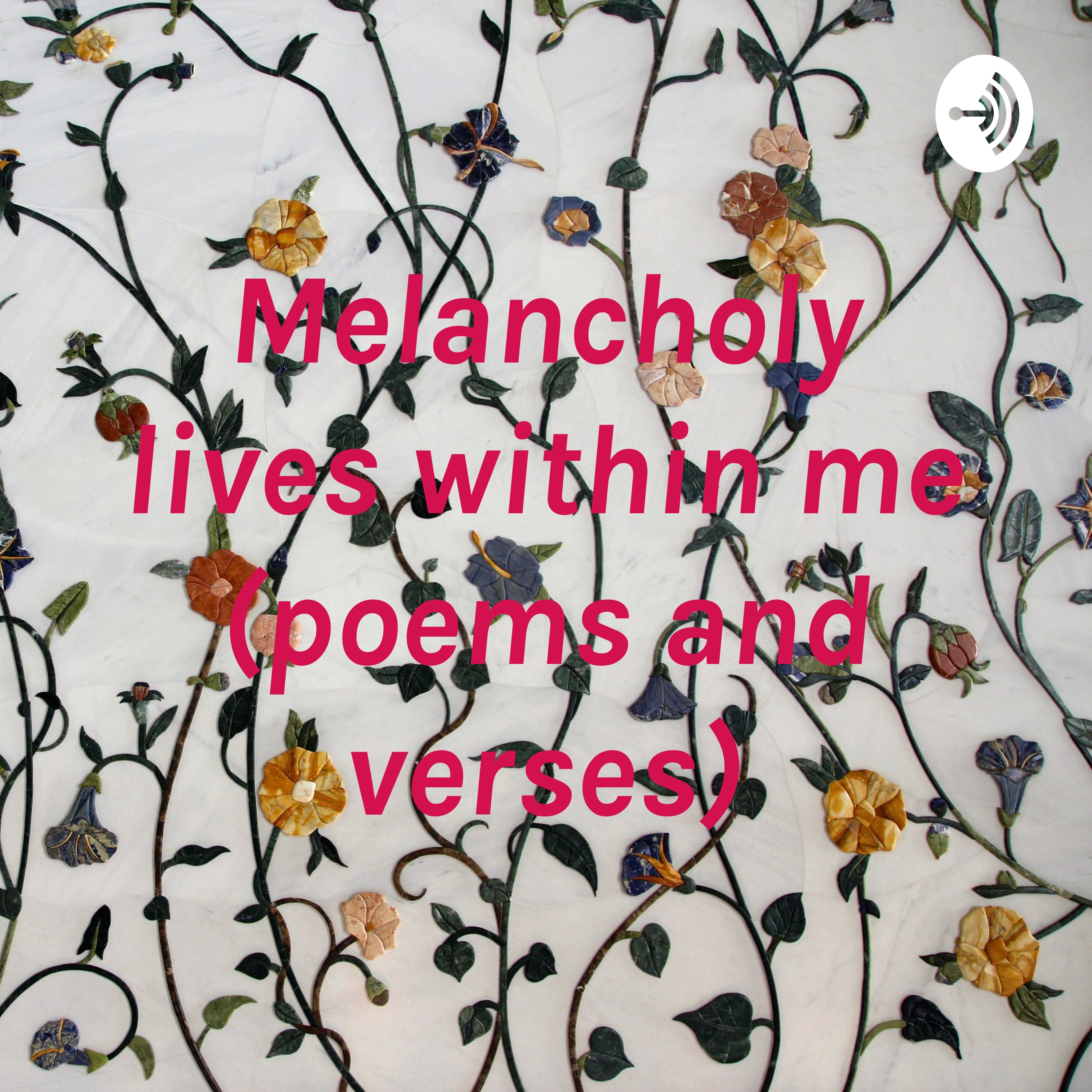 Melancholy lives within me (poems and verses)