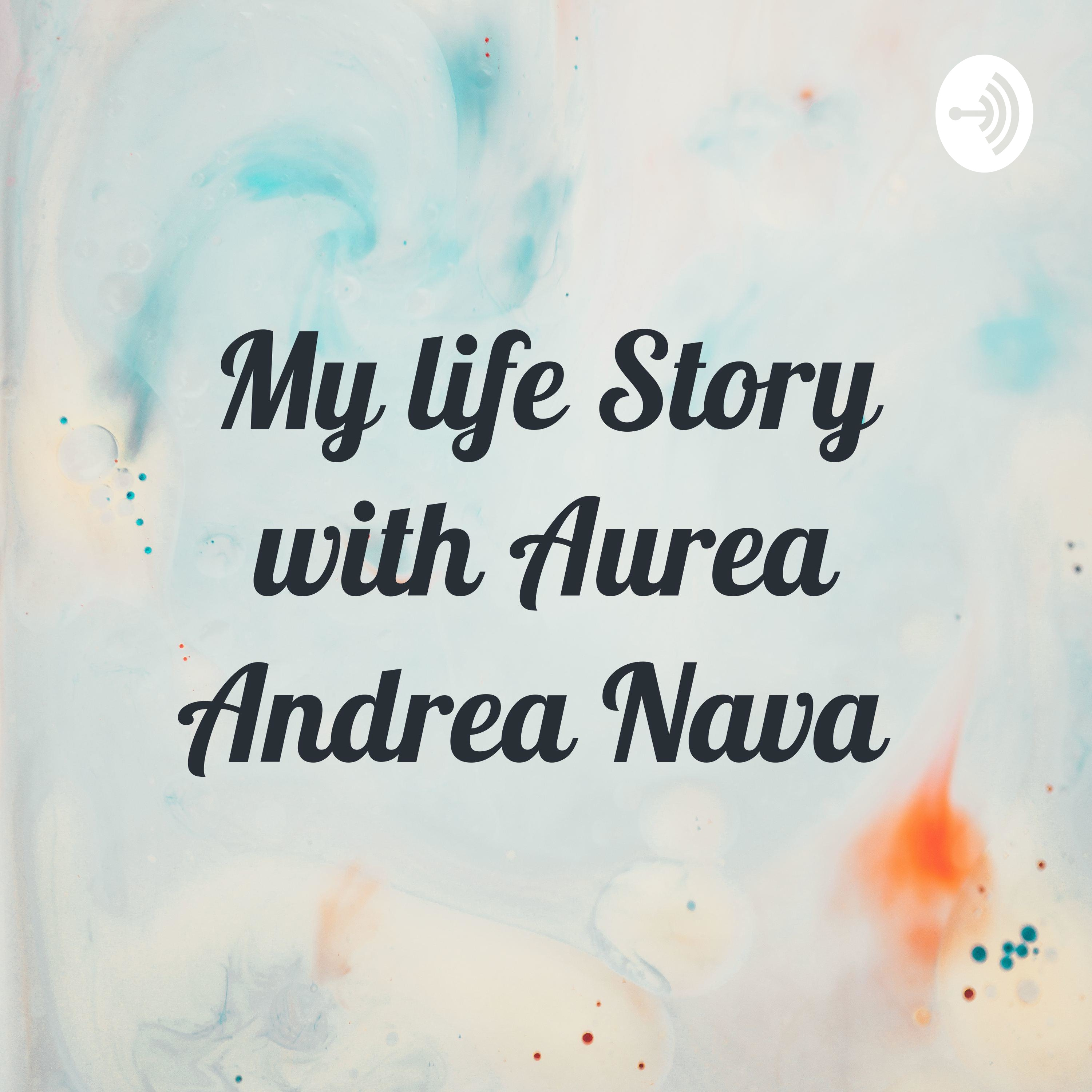 My life Story with Aurea Andrea Nava 