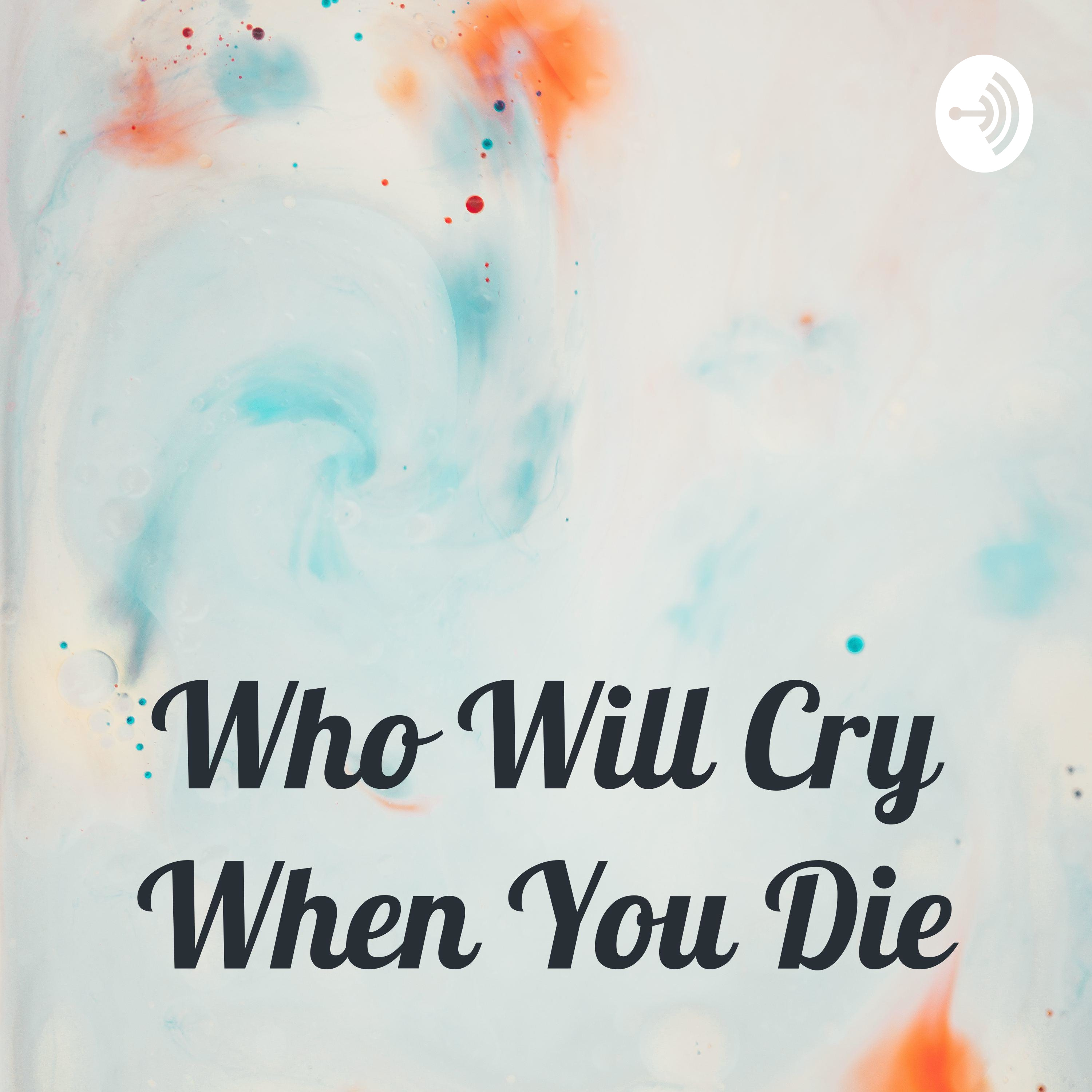 Who Will Cry When You Die