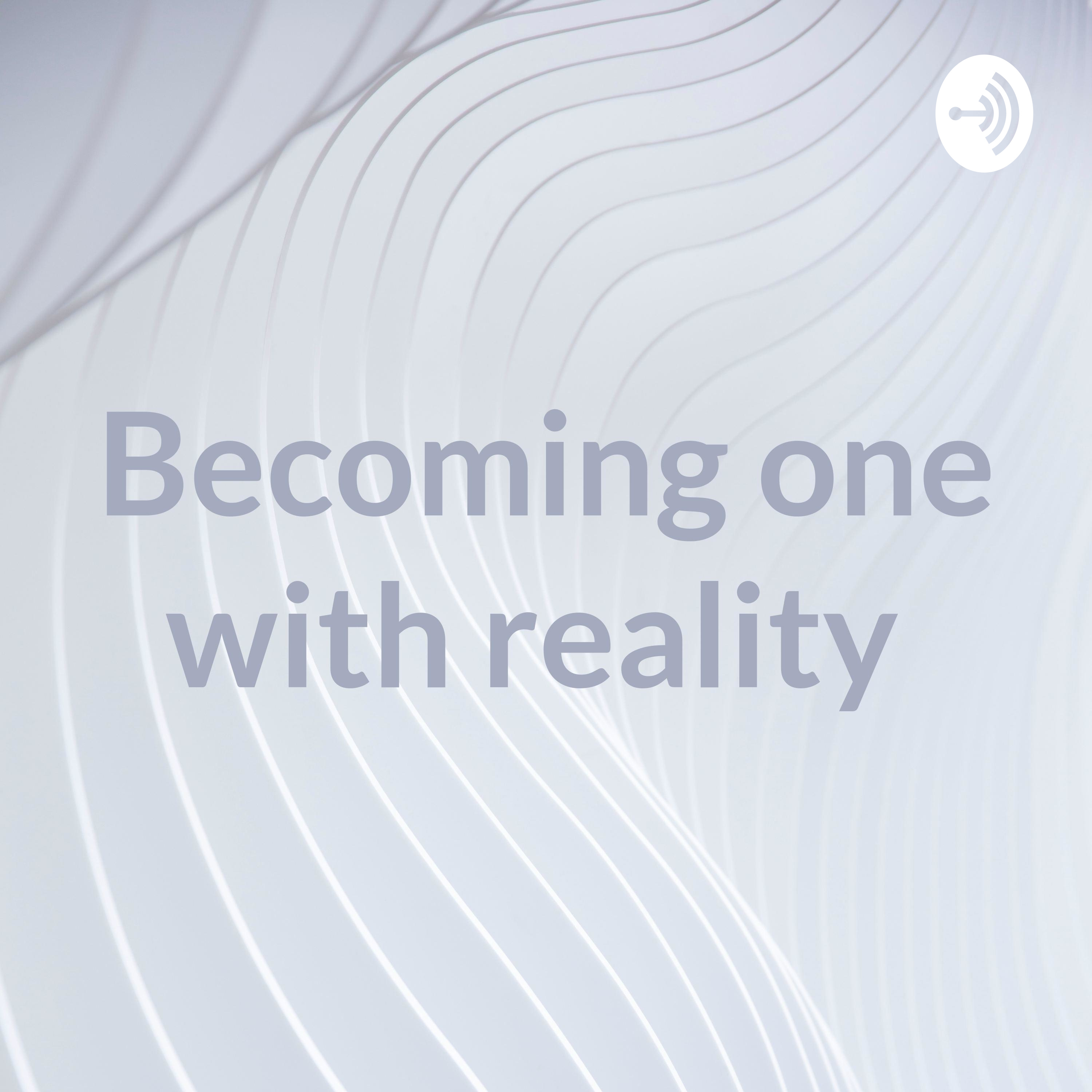 Becoming one with reality 