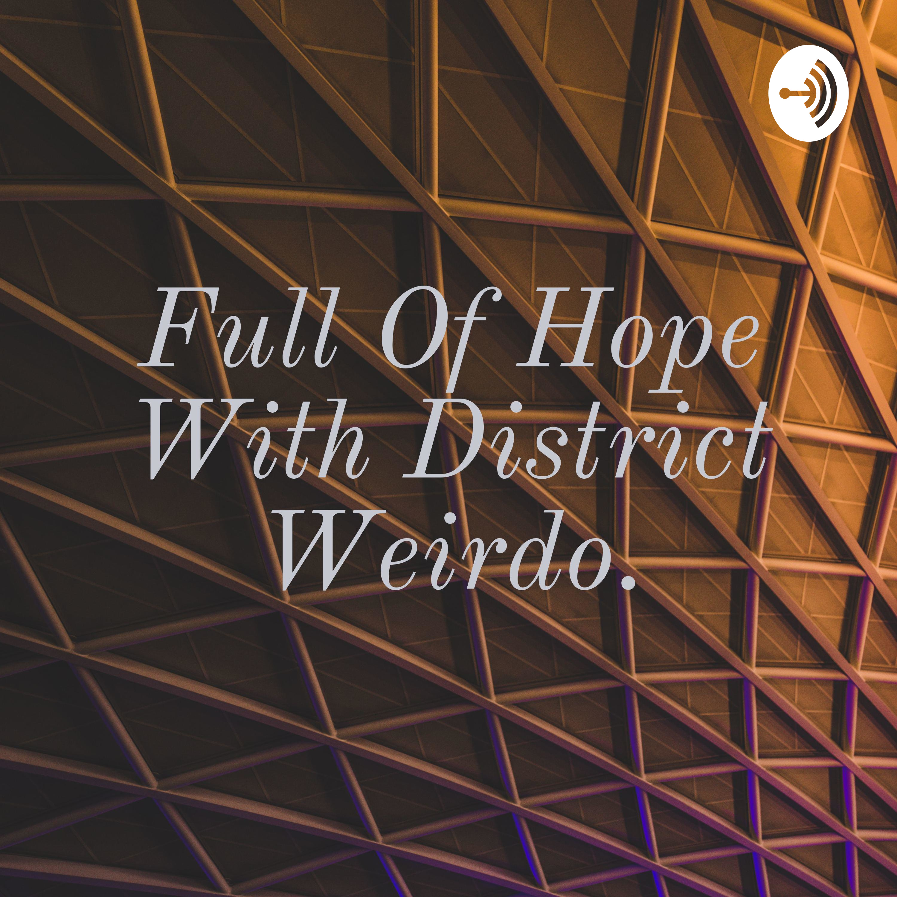 Full Of Hope With District Weirdo.