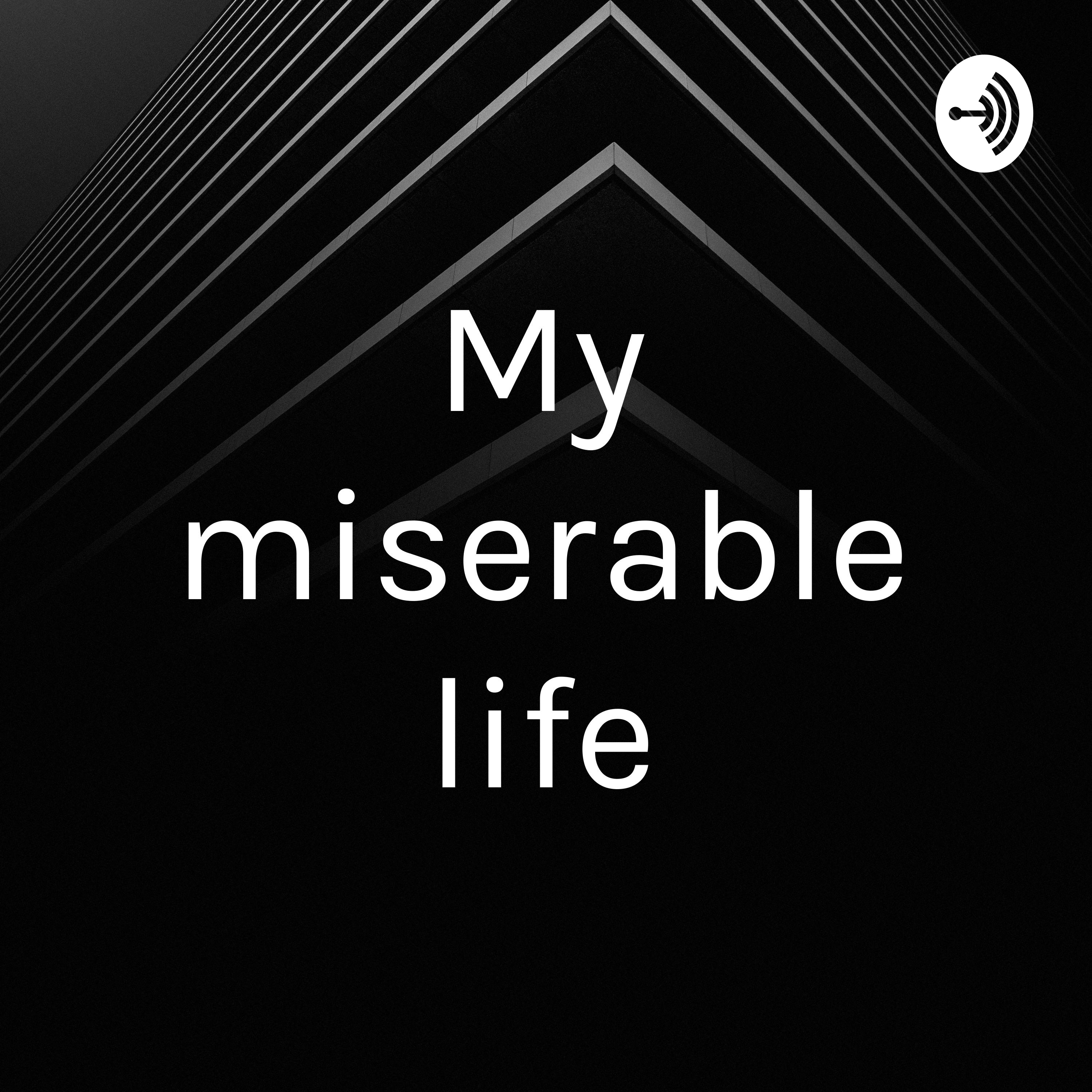My miserable life