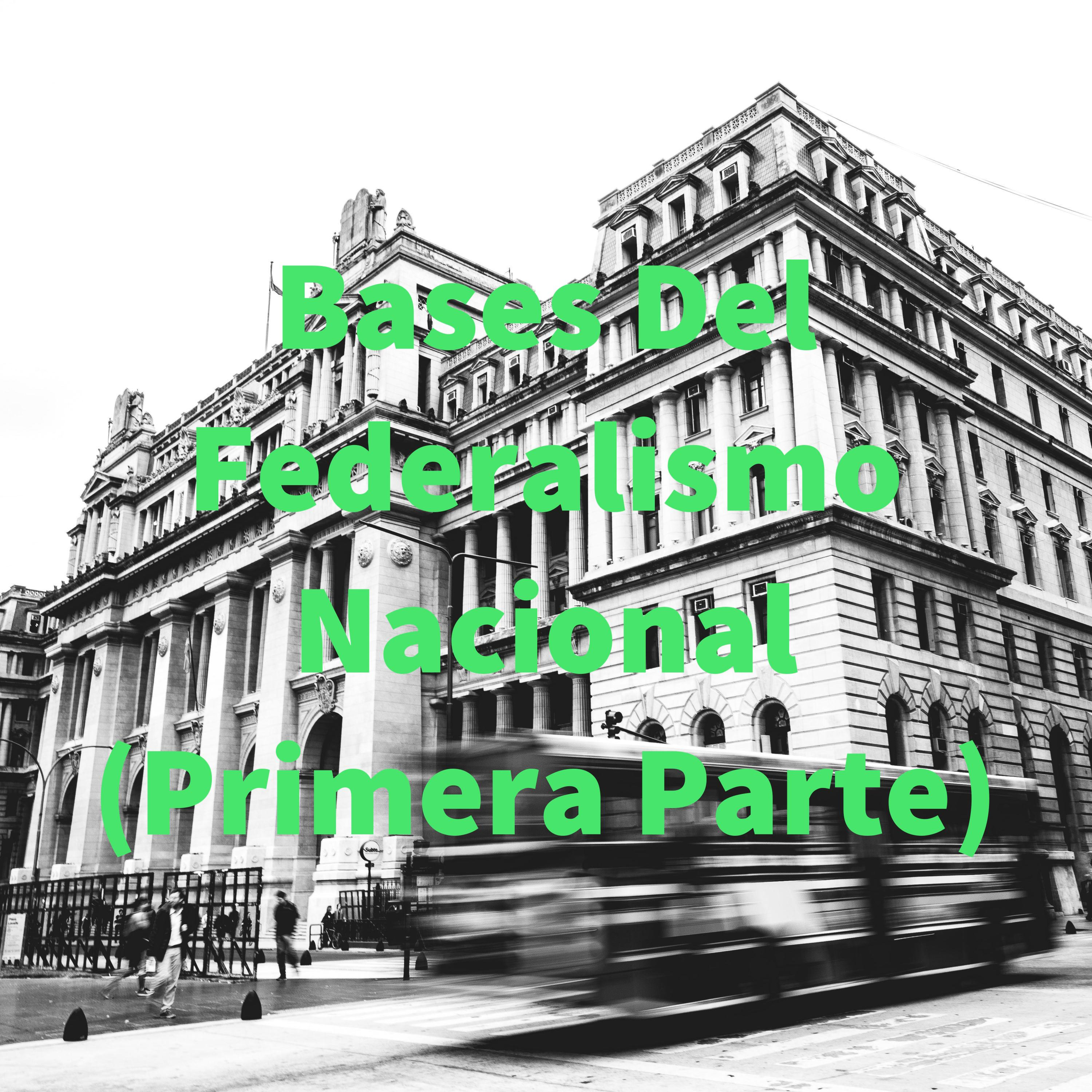 Bases Del Federalismo Nacional (Primera Parte)