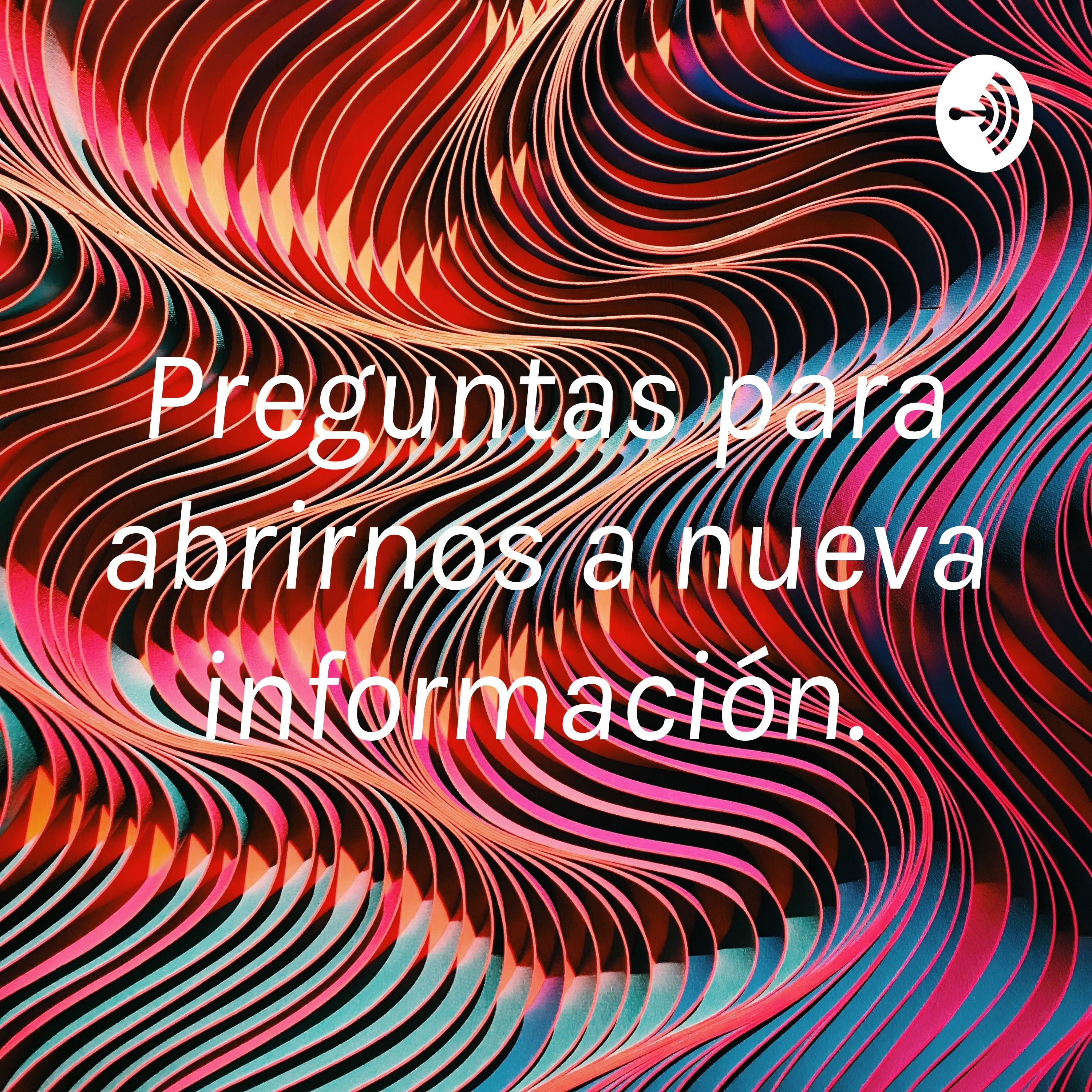Preguntas para abrirnos a nueva información. 