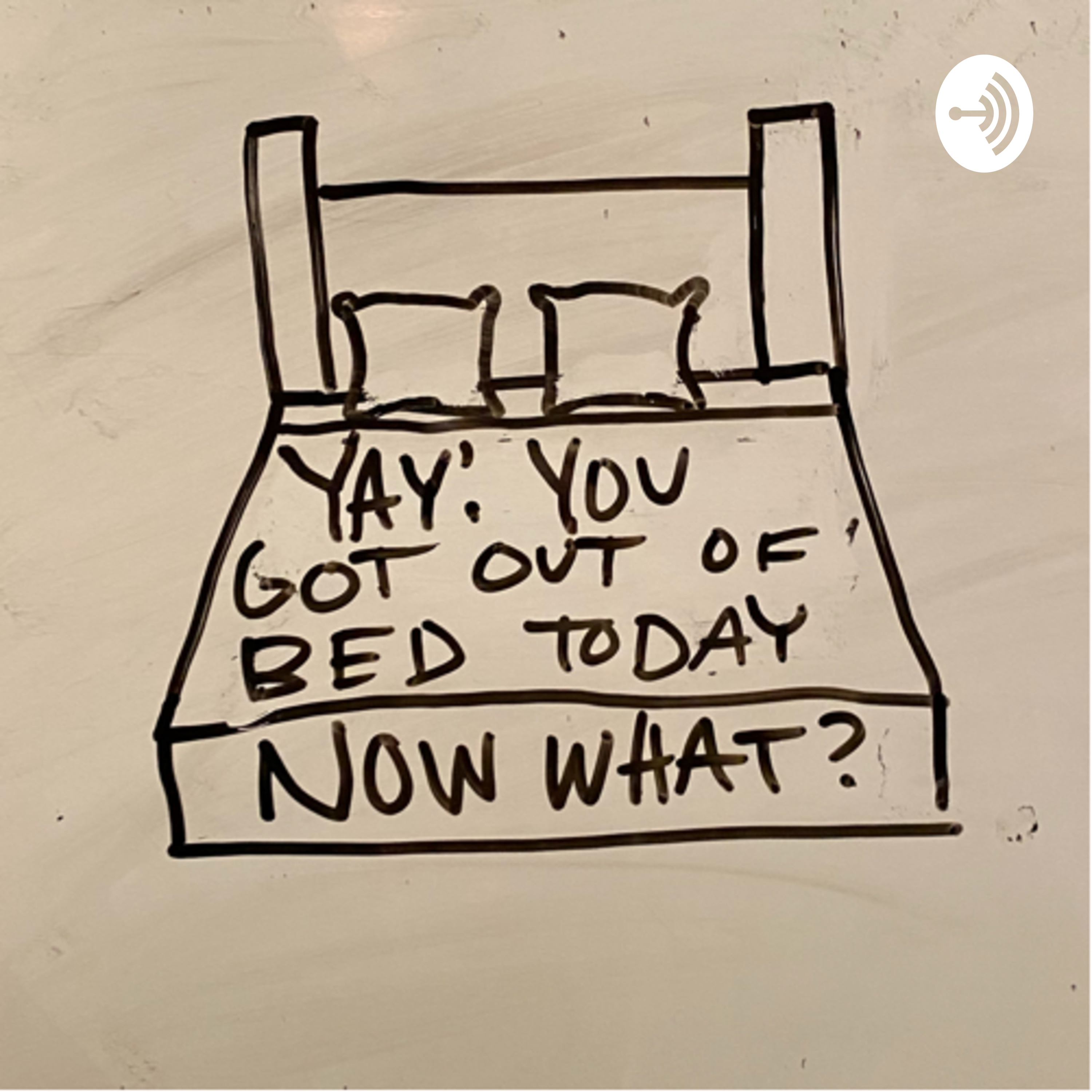 Yay! You Got Out of Bed Today. Now What?