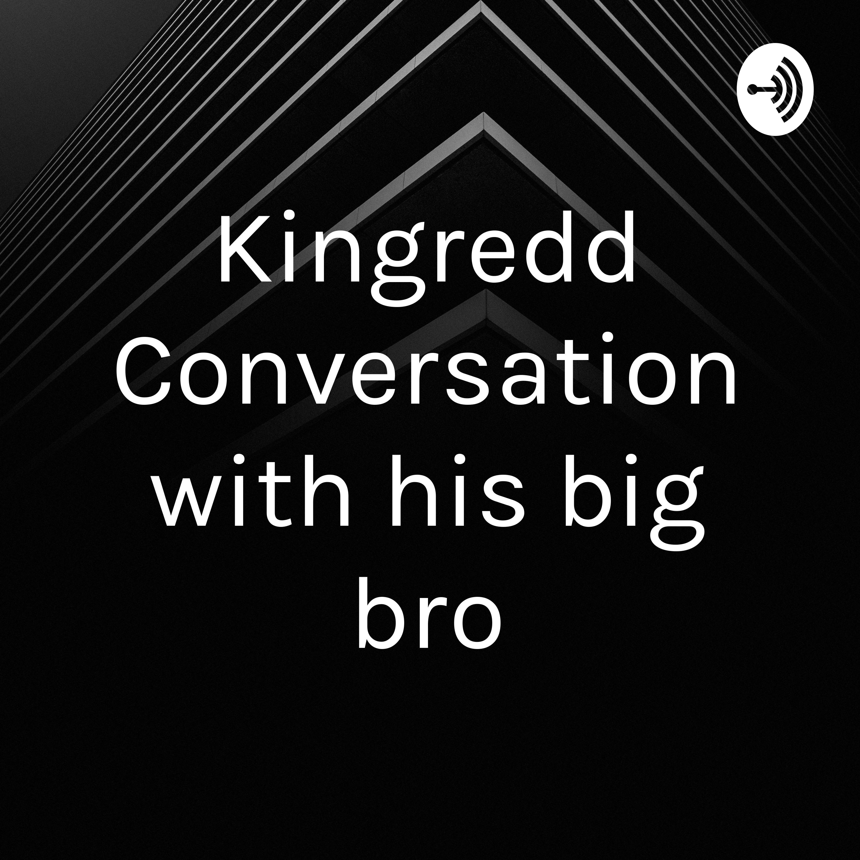 Kingredd Conversation with his big bro