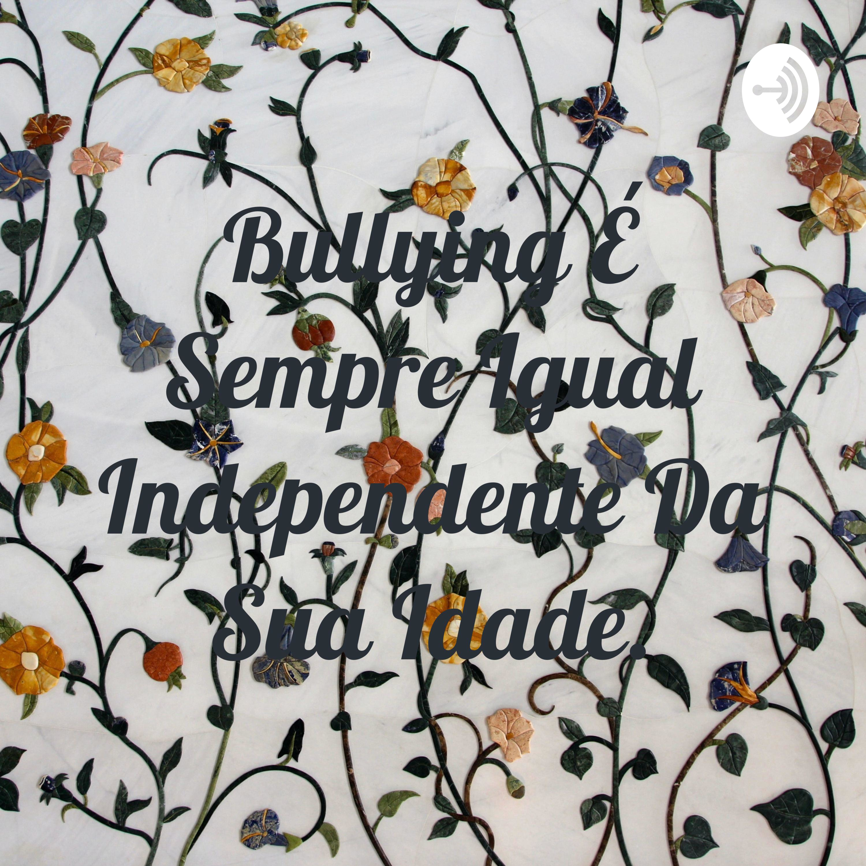 Bullying É Sempre Igual Independente Da Sua Idade. podcast artwork
