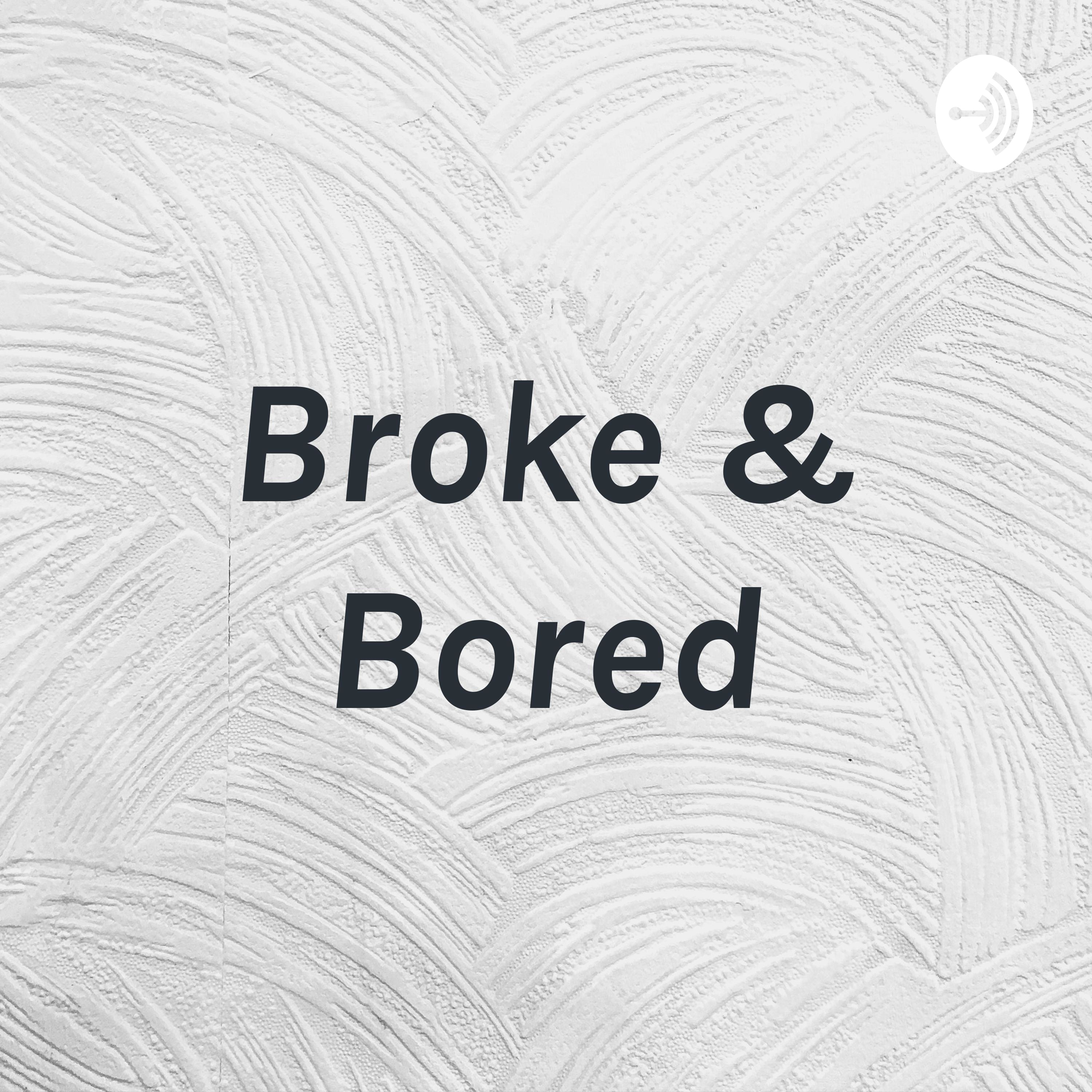 Broke & Bored