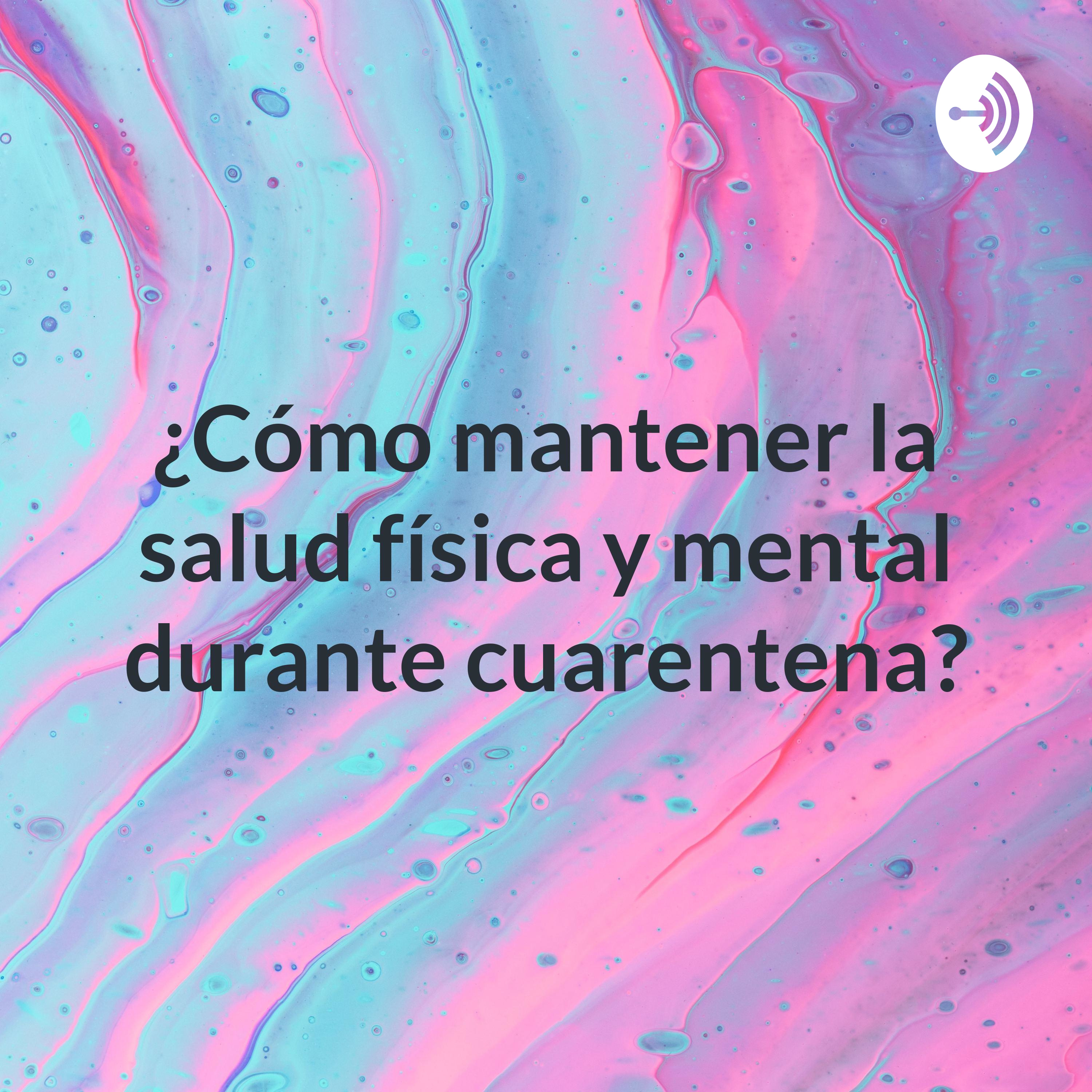 ¿Cómo mantener la salud física y mental durante cuarentena?