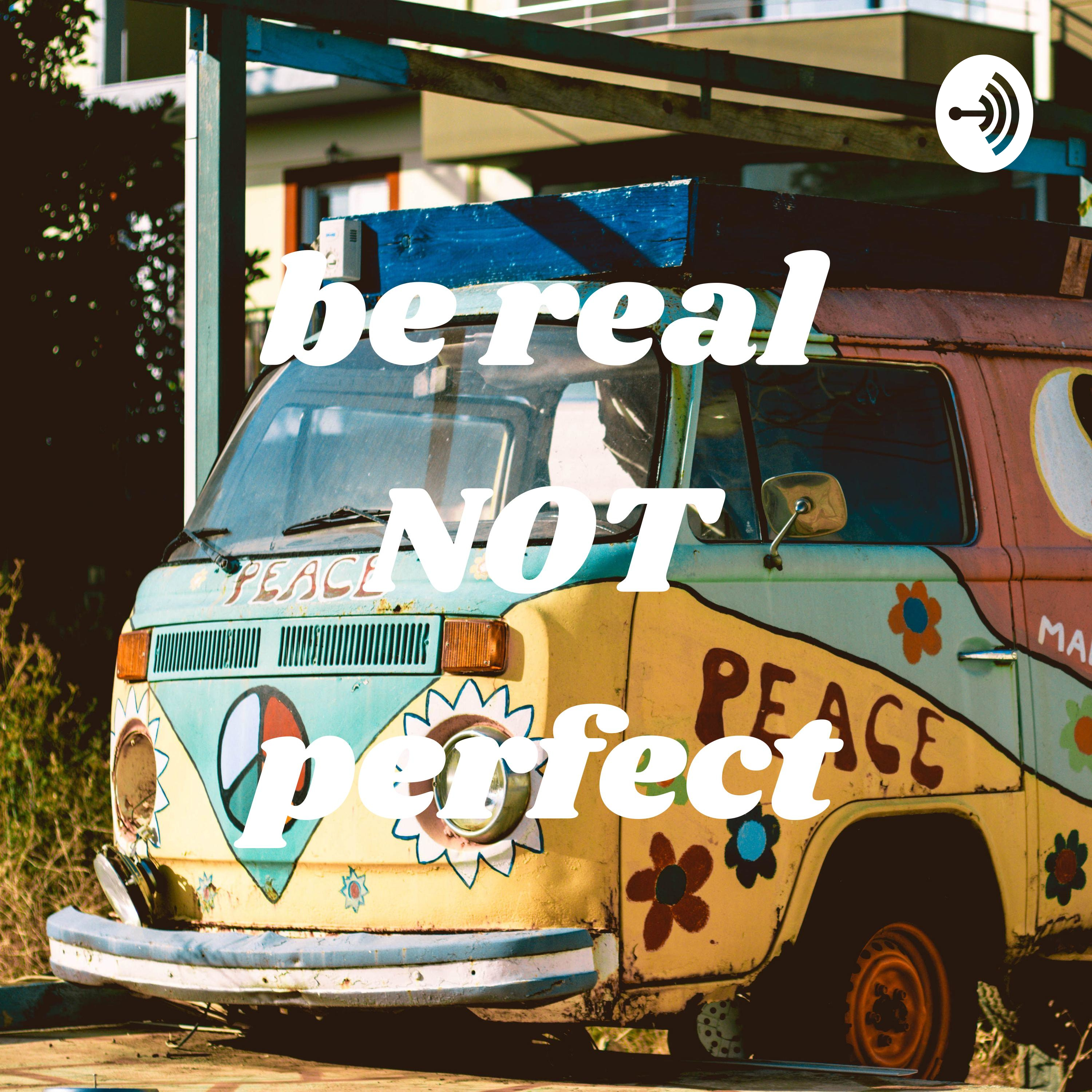be real NOT perfect