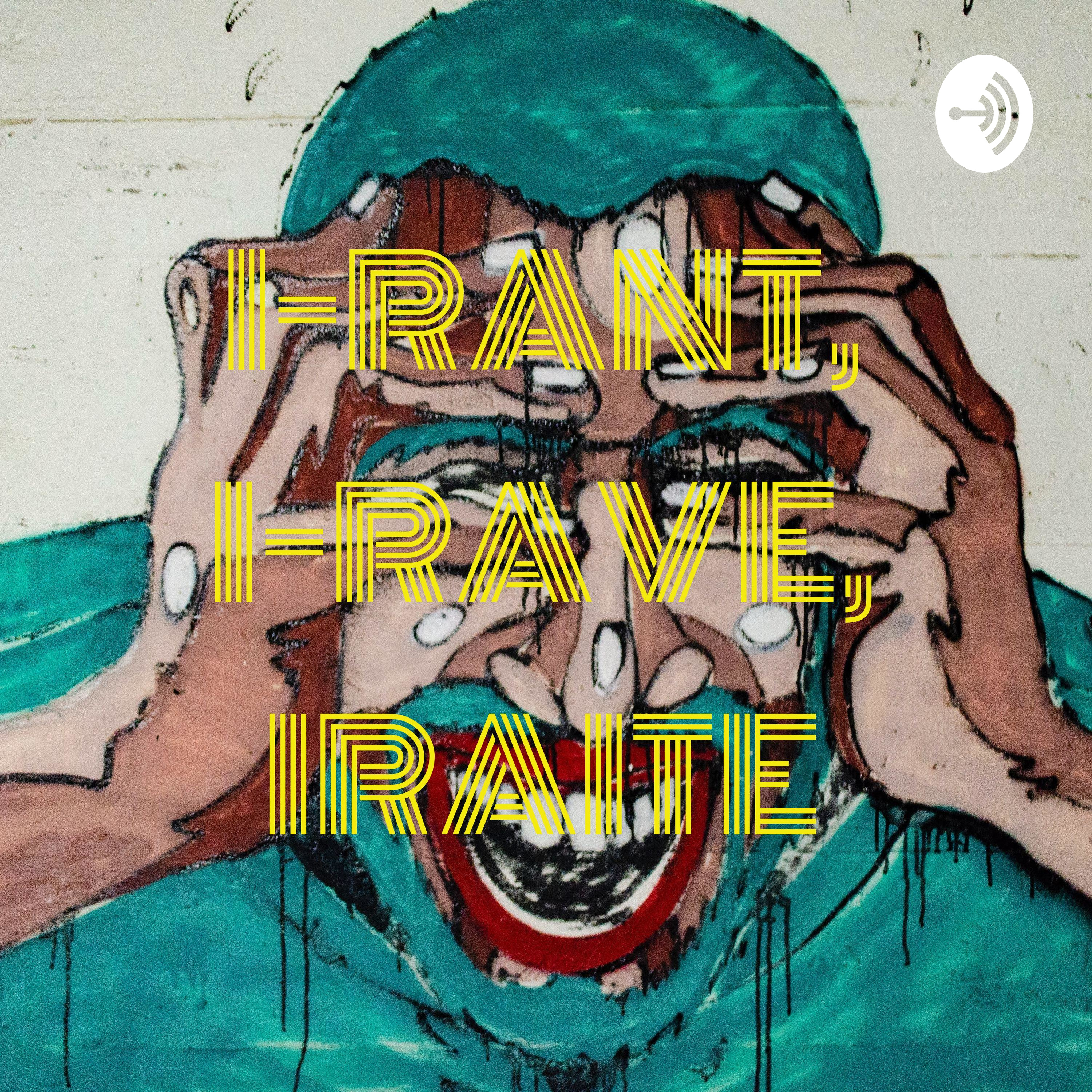 I-RANT, I-RAVE, IRAITE
