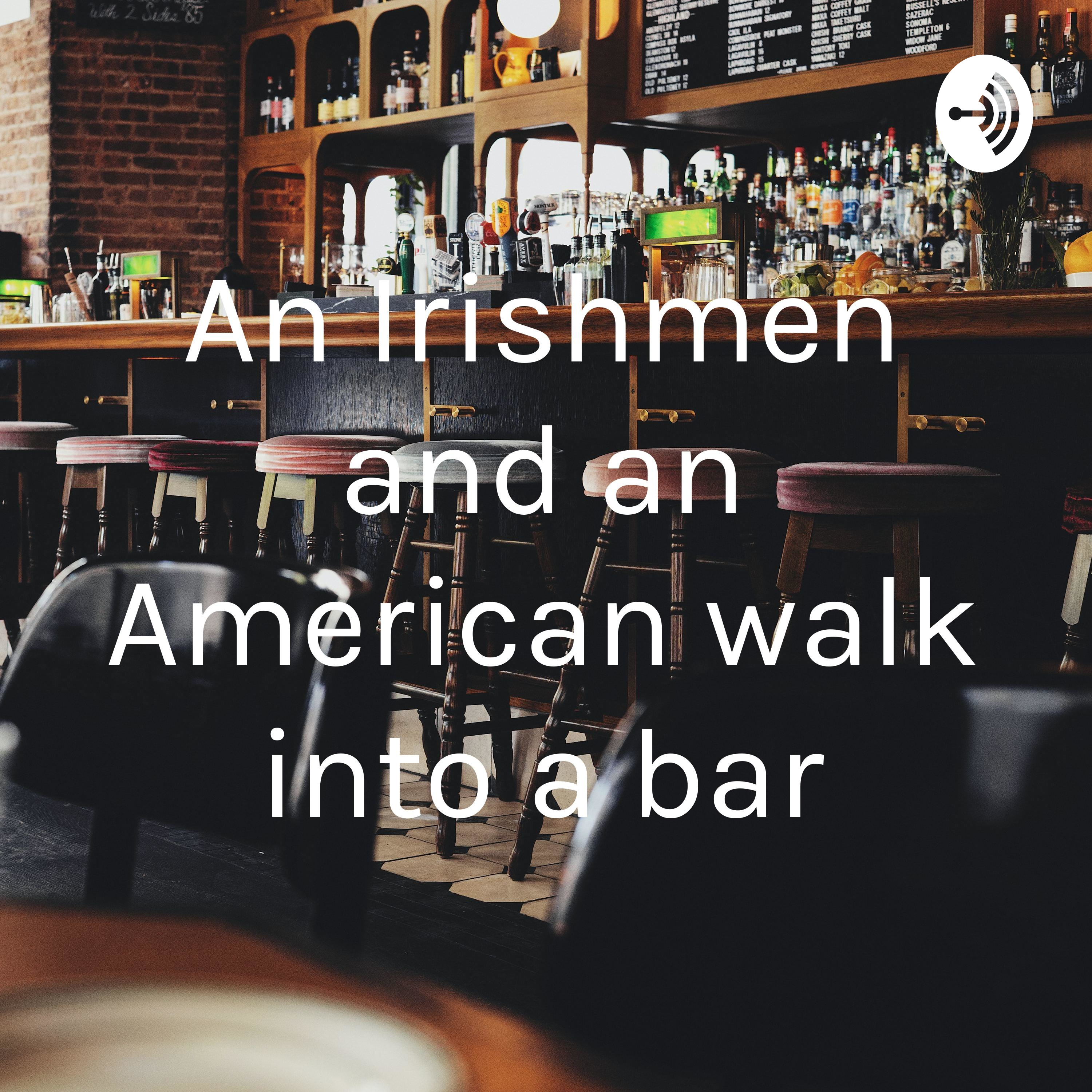 An Irishmen and an American walk into a bar