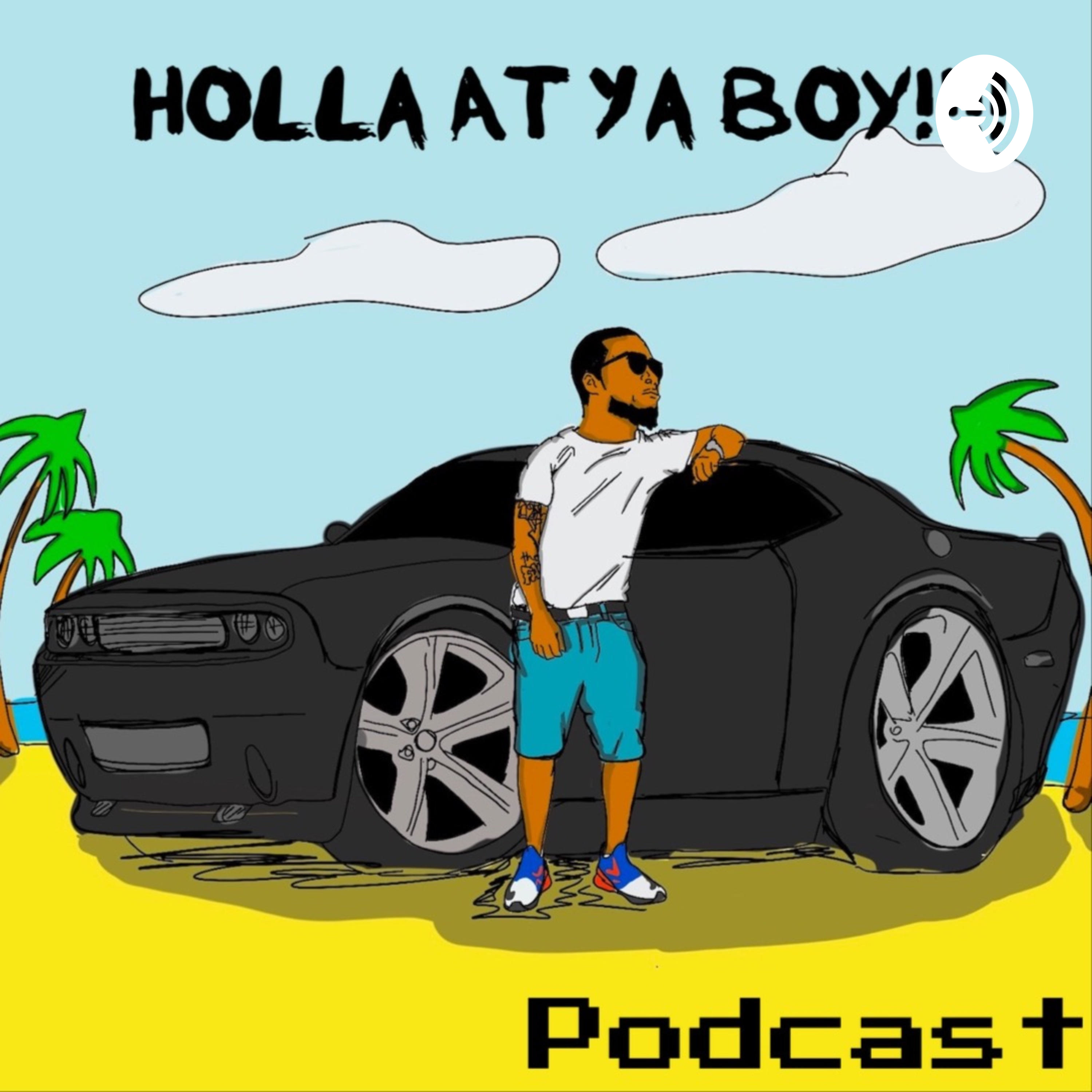 Holla At Ya Boy!!!!Podcast