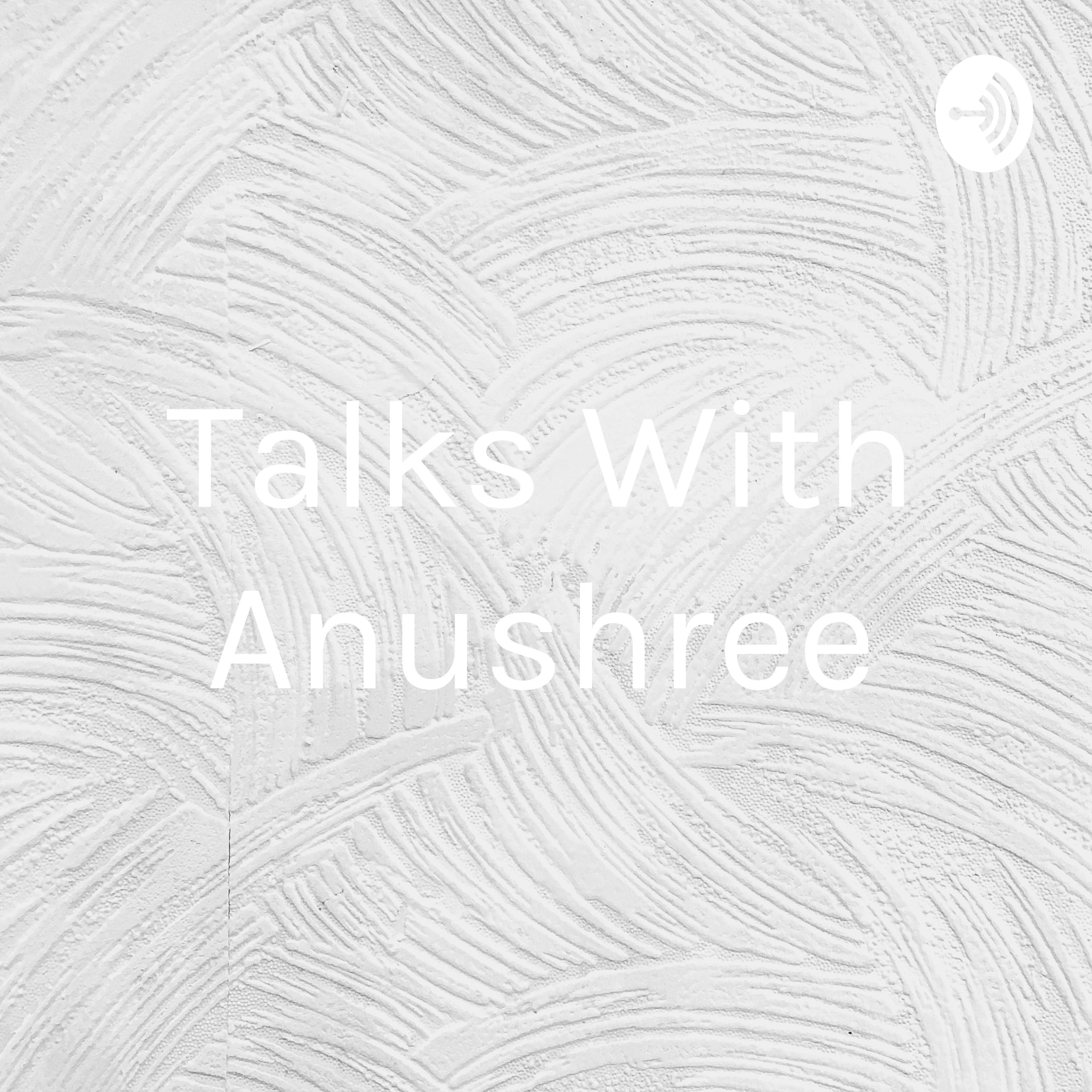 Talks With Anushree