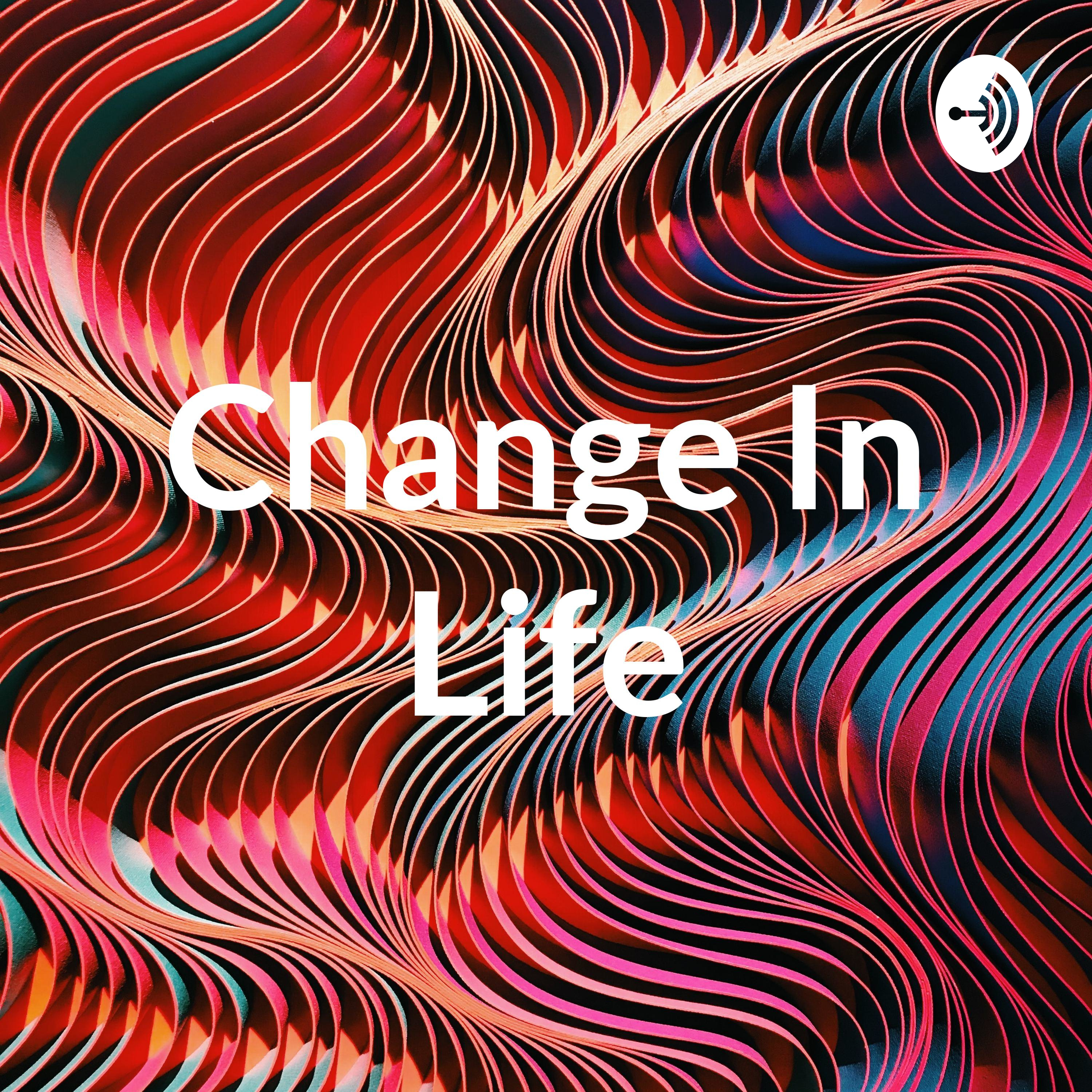 Change In Life