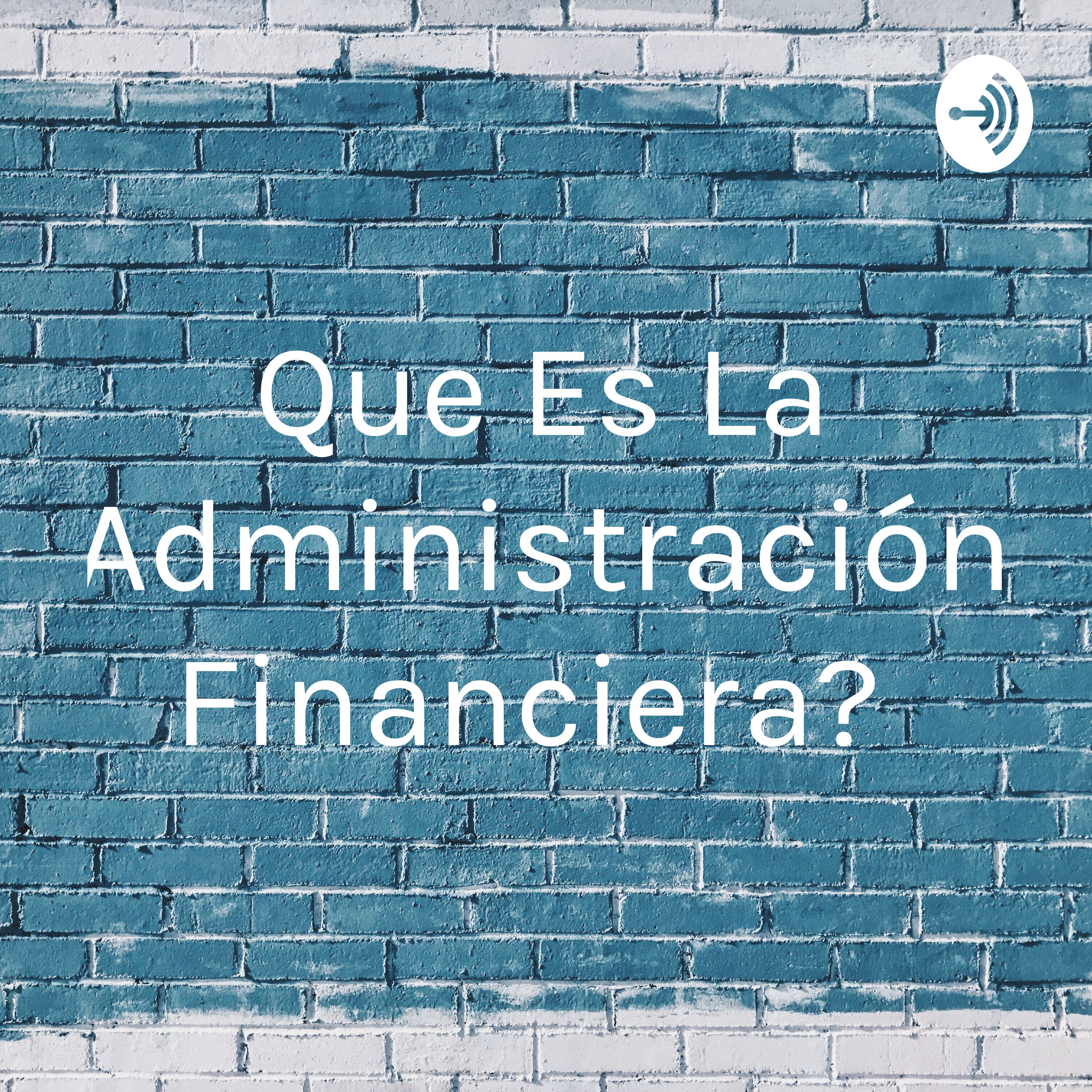 ¿Que Es La Administración Financiera? 
