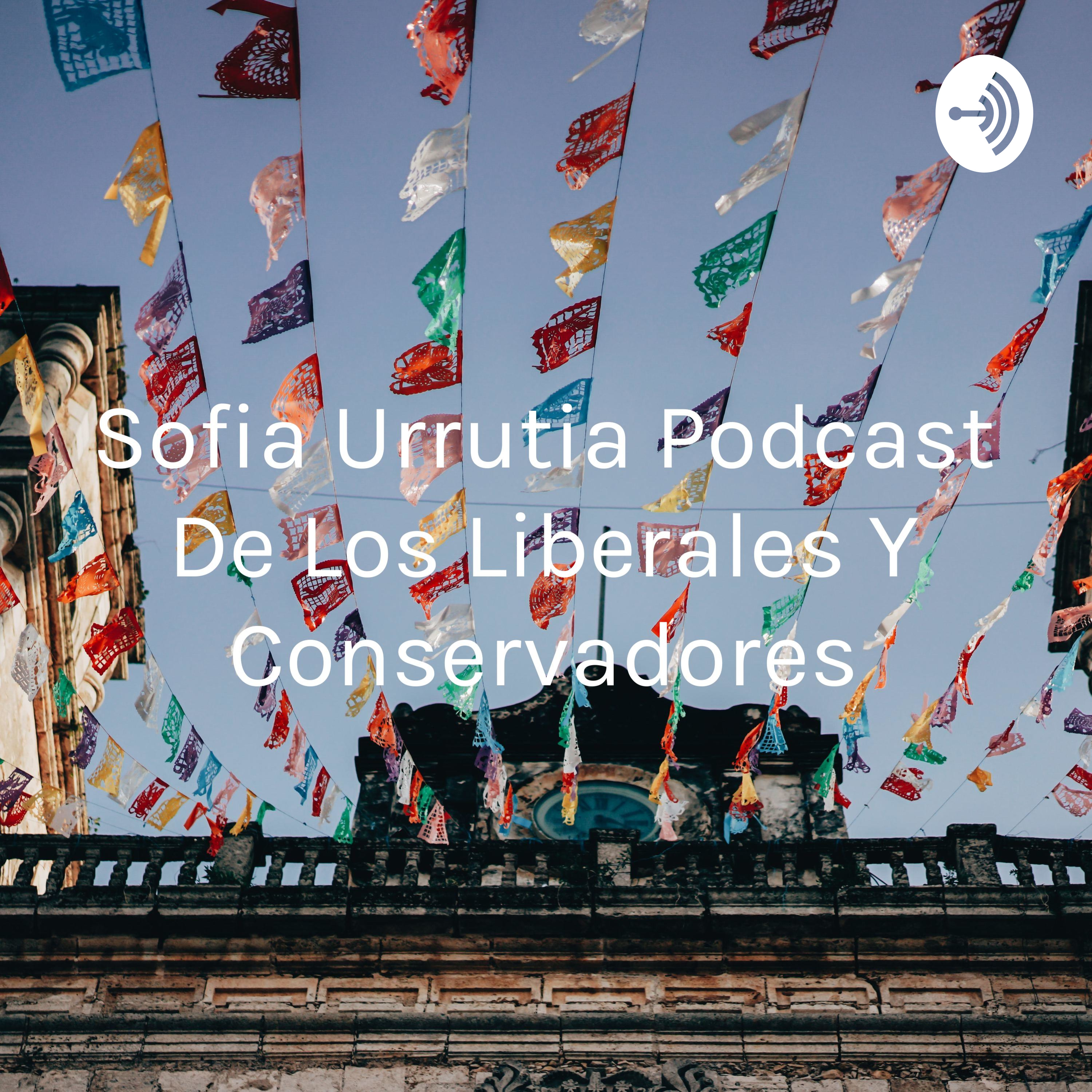 Sofia Urrutia Podcast De Los Liberales Y Conservadores