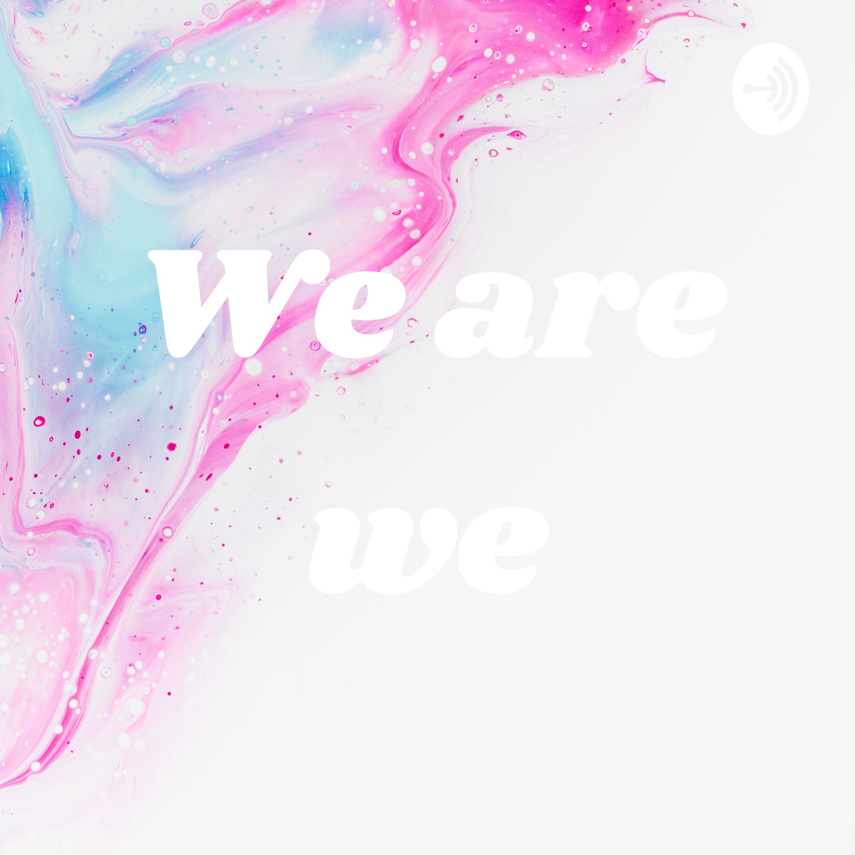 We are we