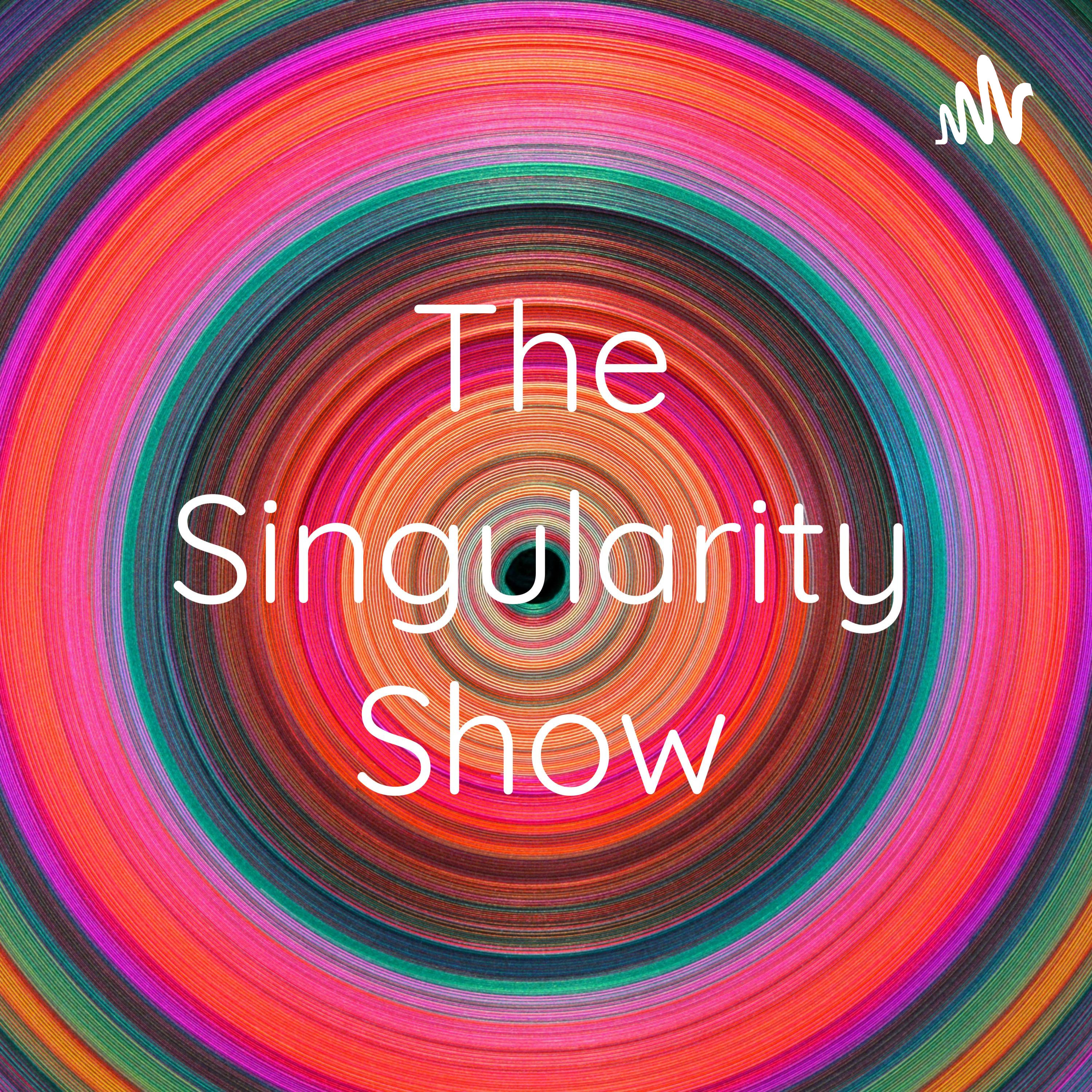 The Singularity Show