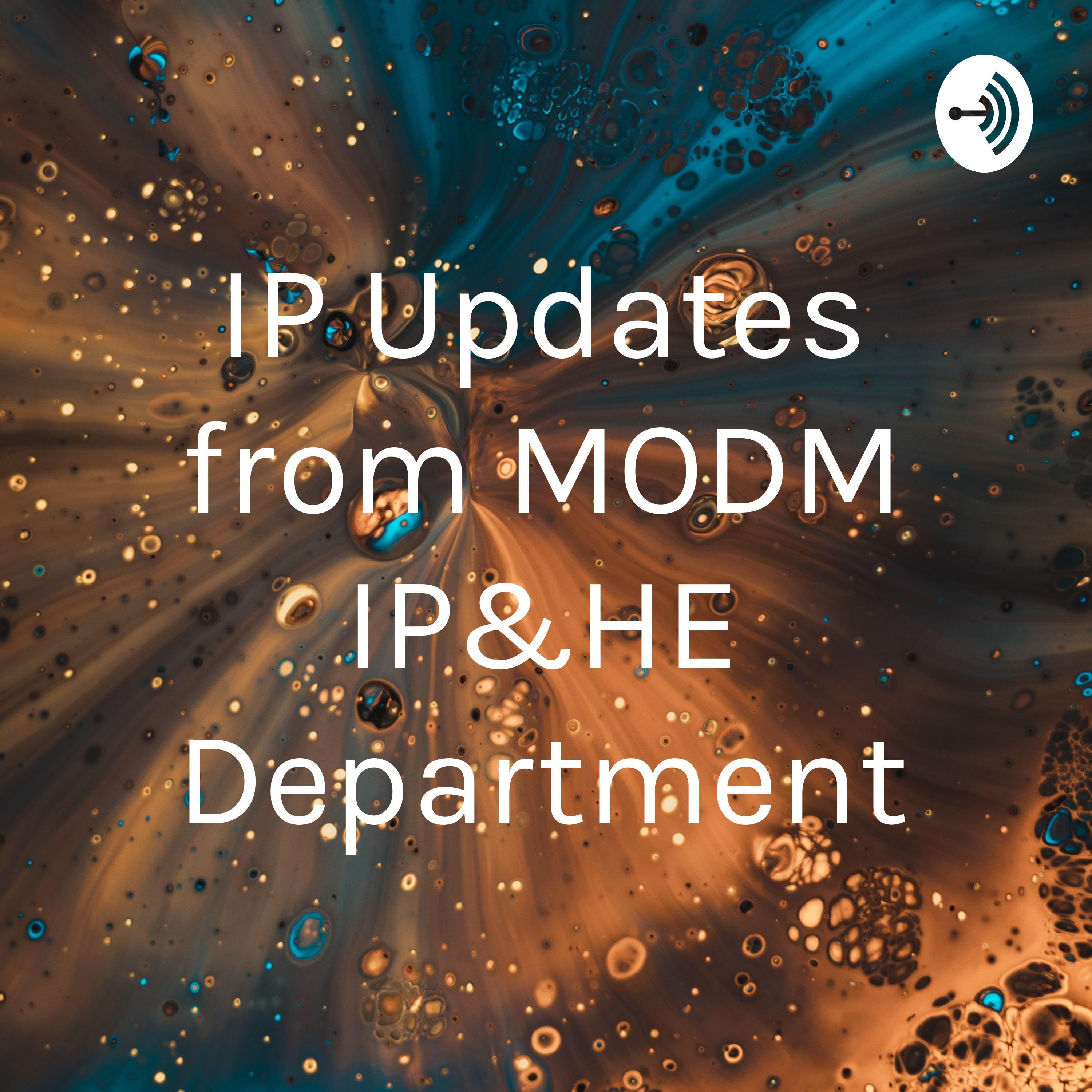 IP Updates from MODM IP&HE Department