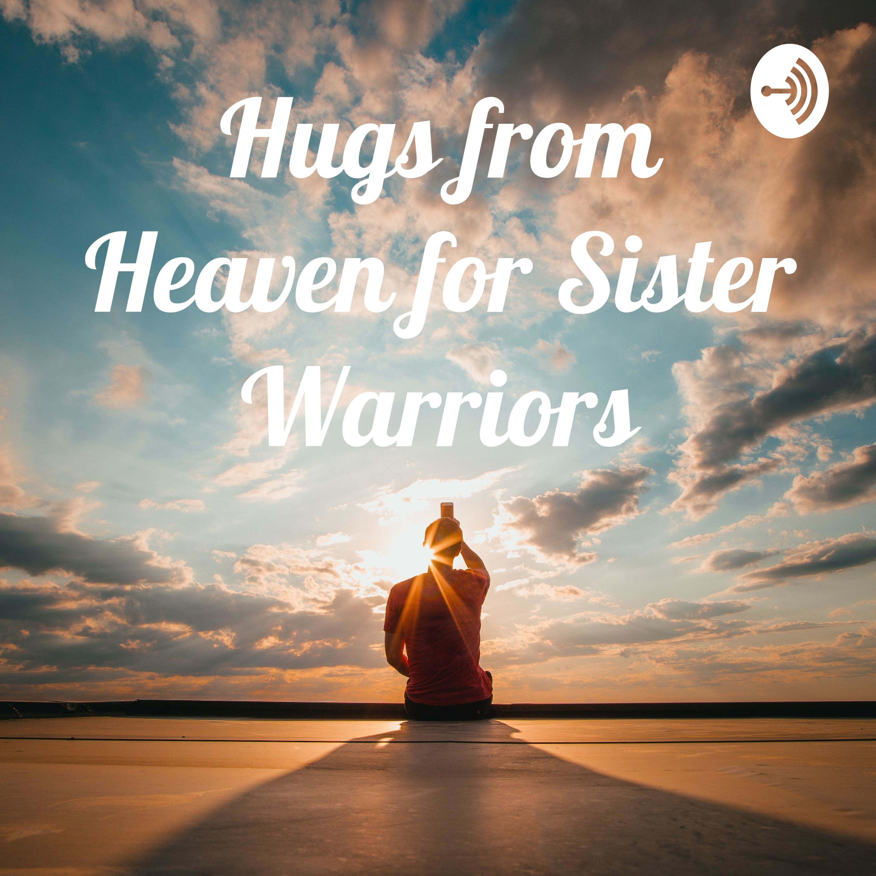 Hugs from Heaven for Sister Warriors