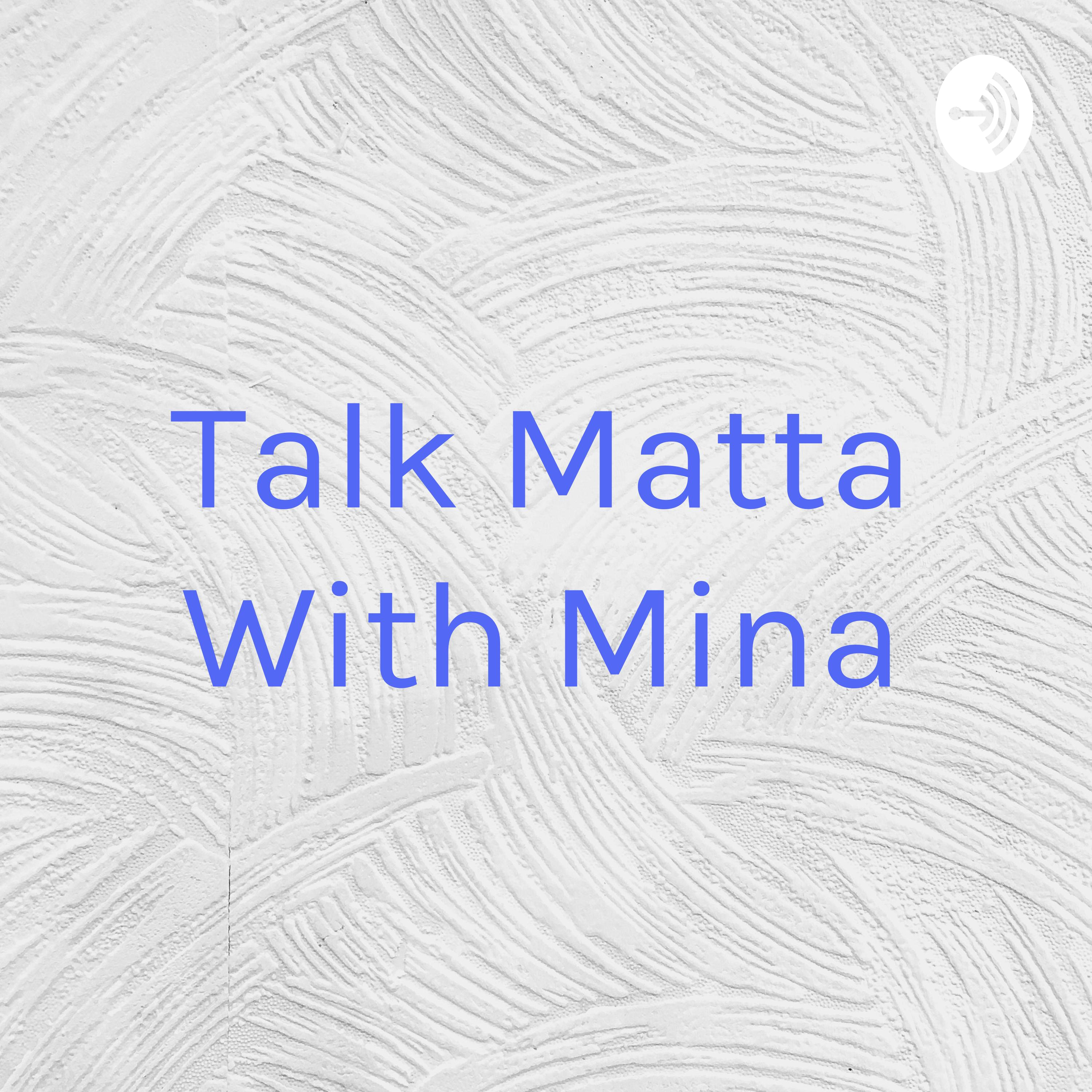 Talk Matta With Mina