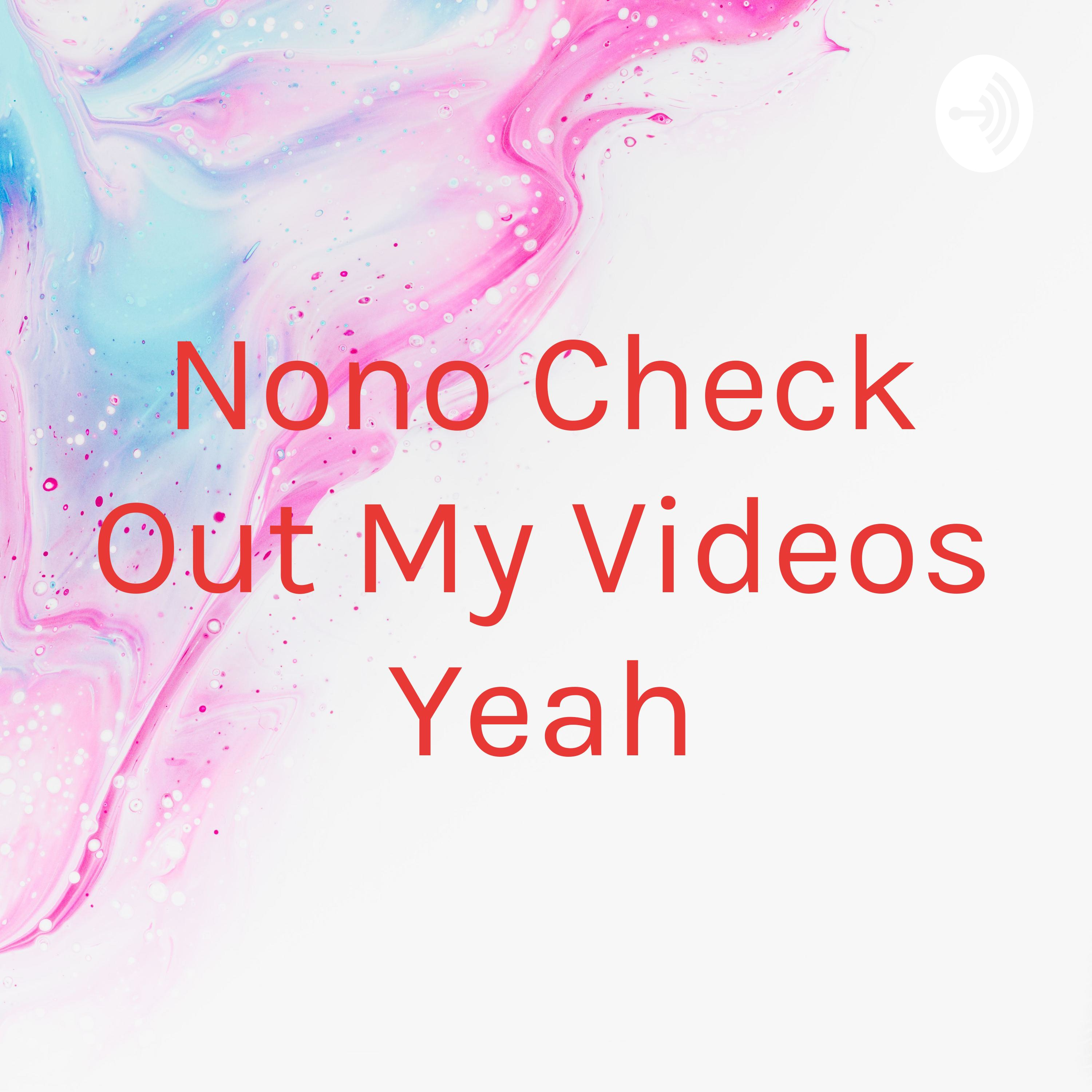 Nono Check Out My Videos Yeah