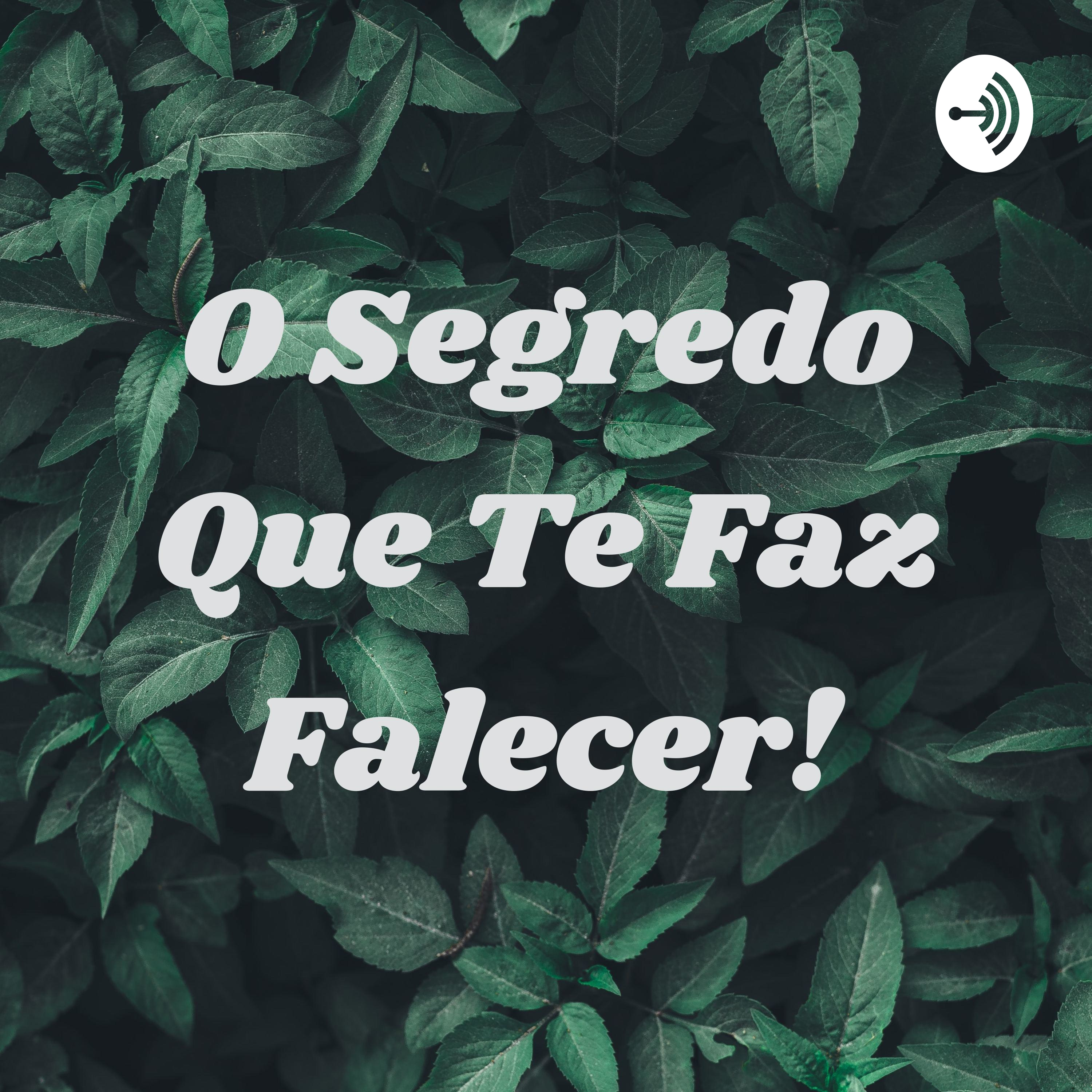 O Segredo Que Te Faz Falecer!