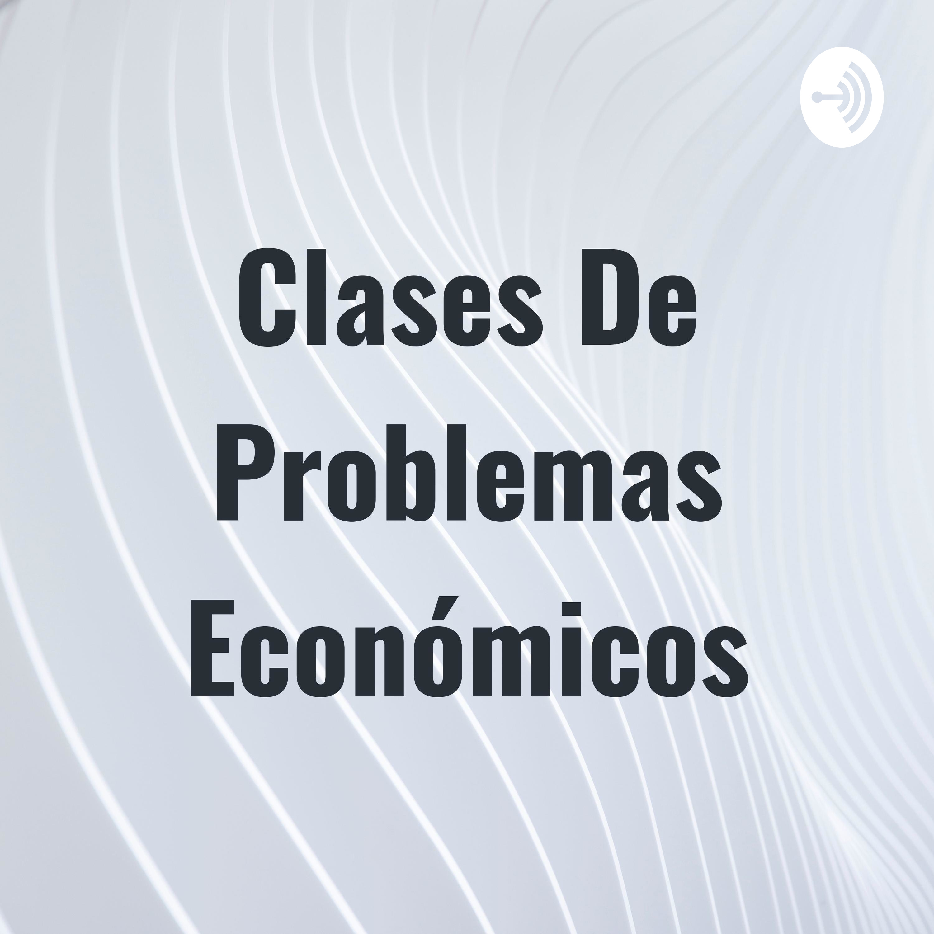 Clases De Problemas Económicos
