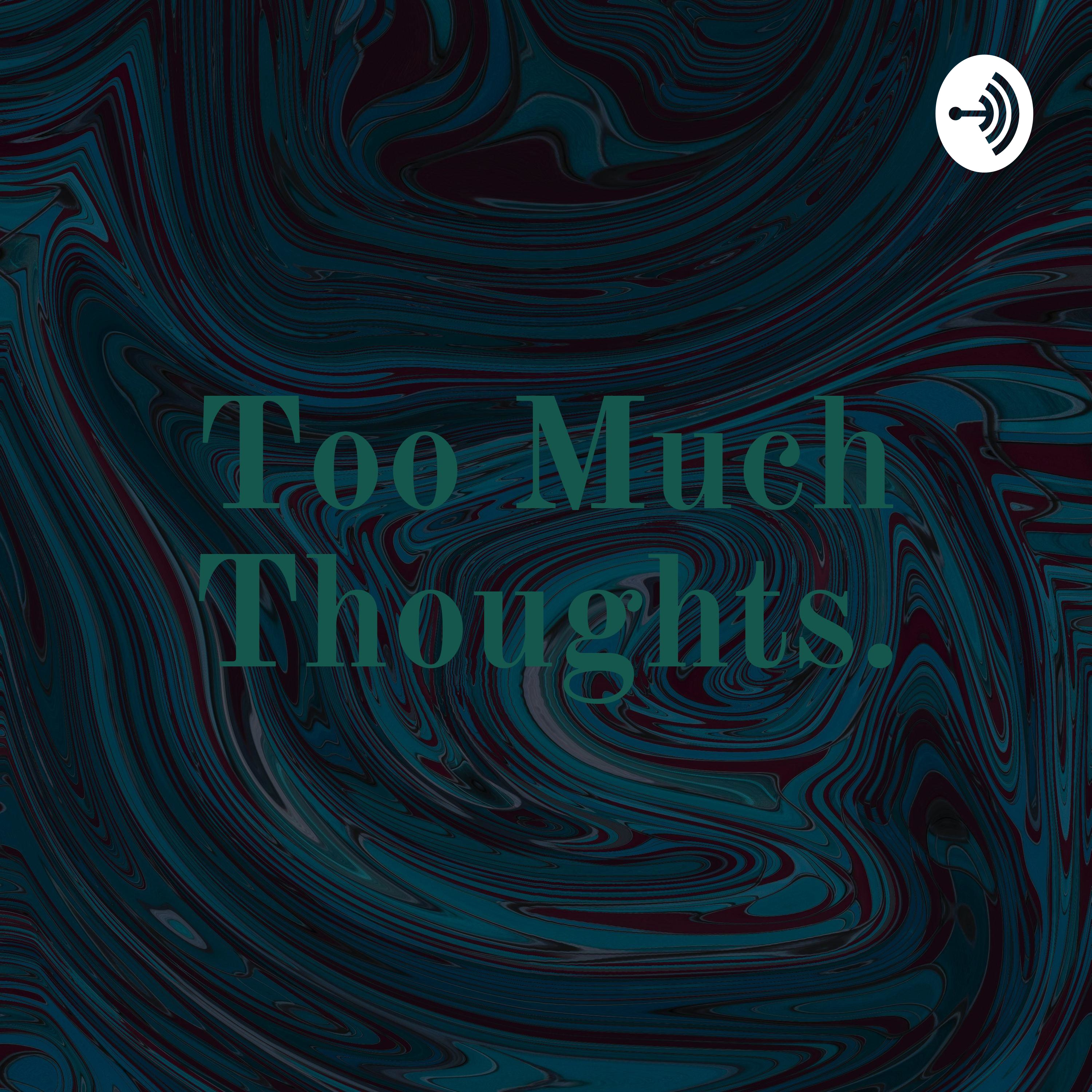 Too Much Thoughts.