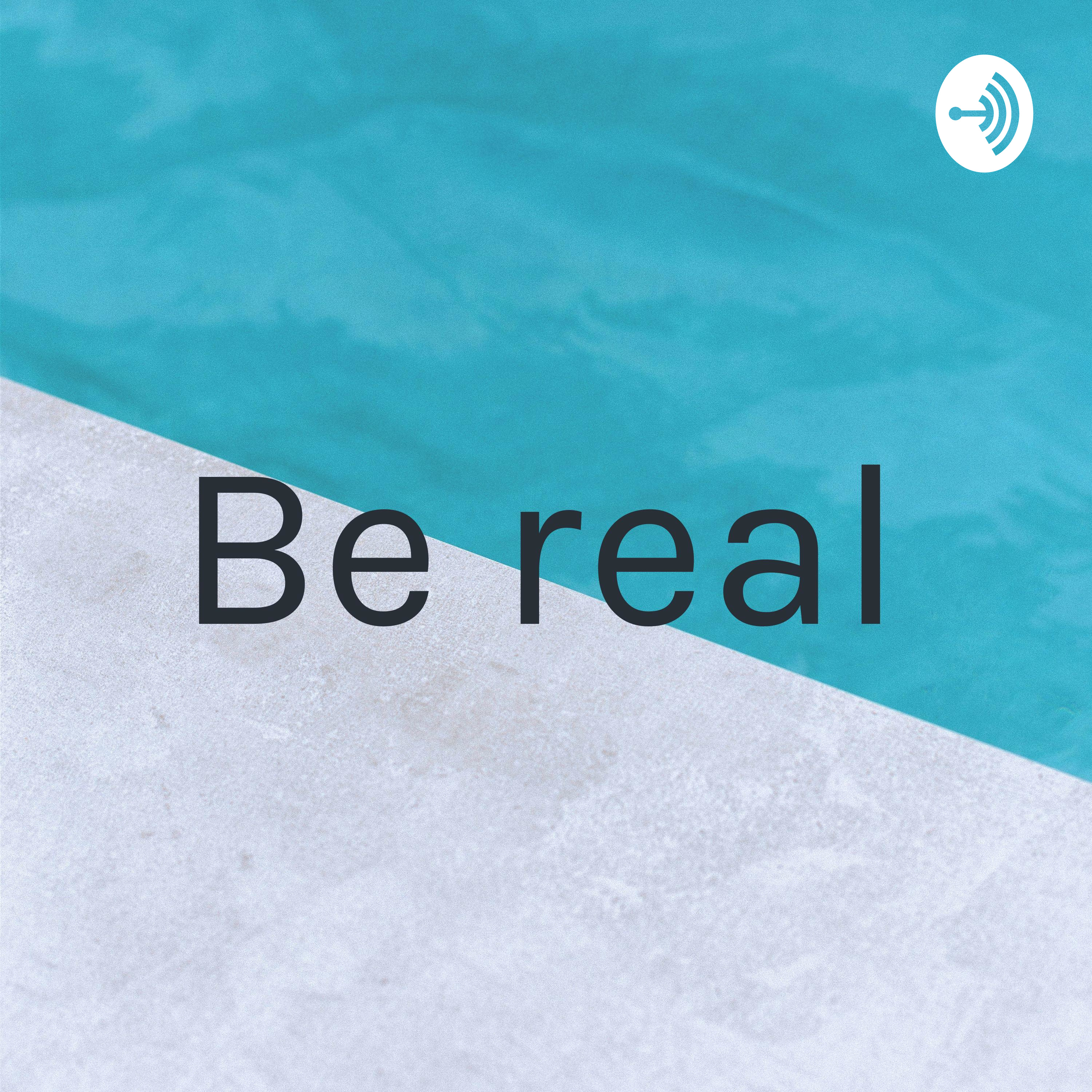 Be real