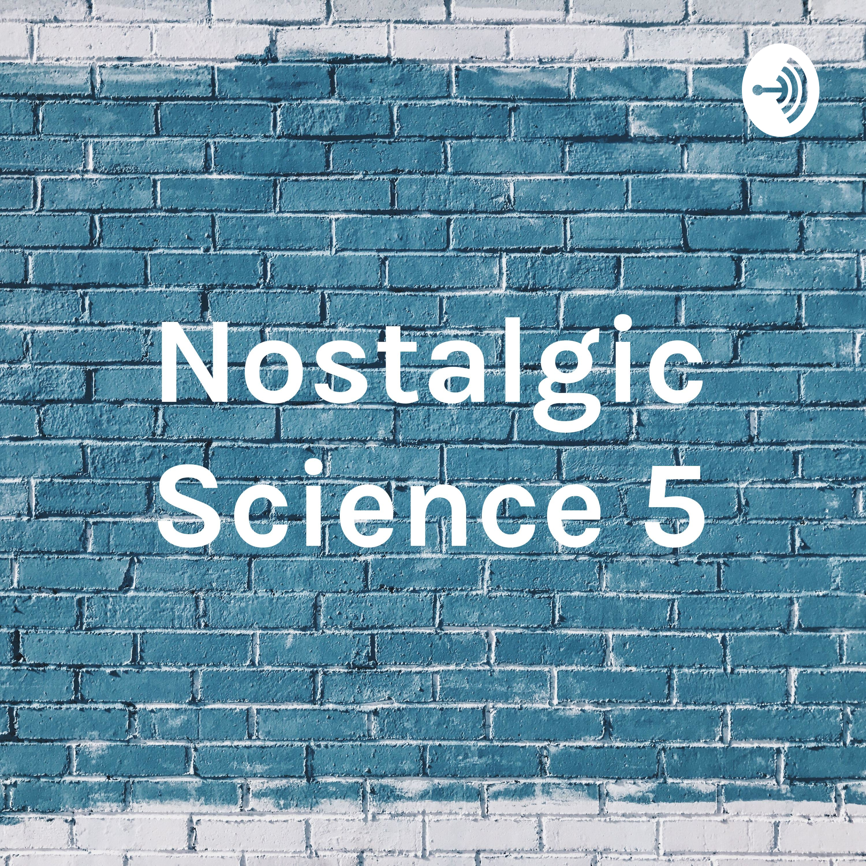 Nostalgic Science 5 podcast artwork