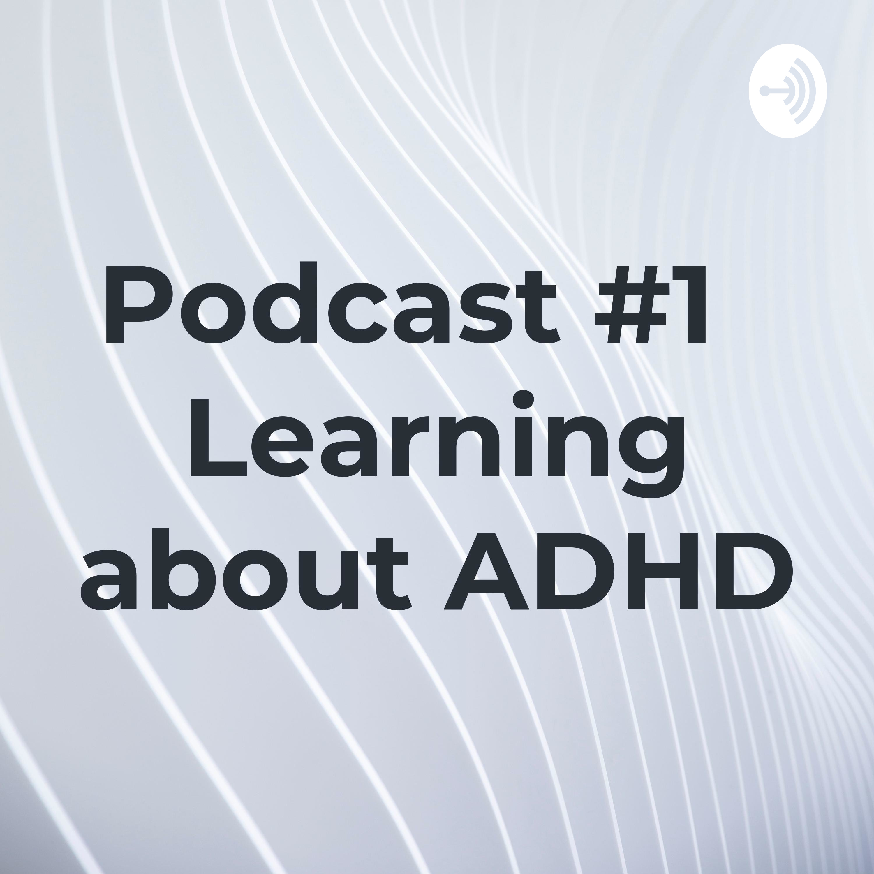 Podcast #1 Learning about ADHD