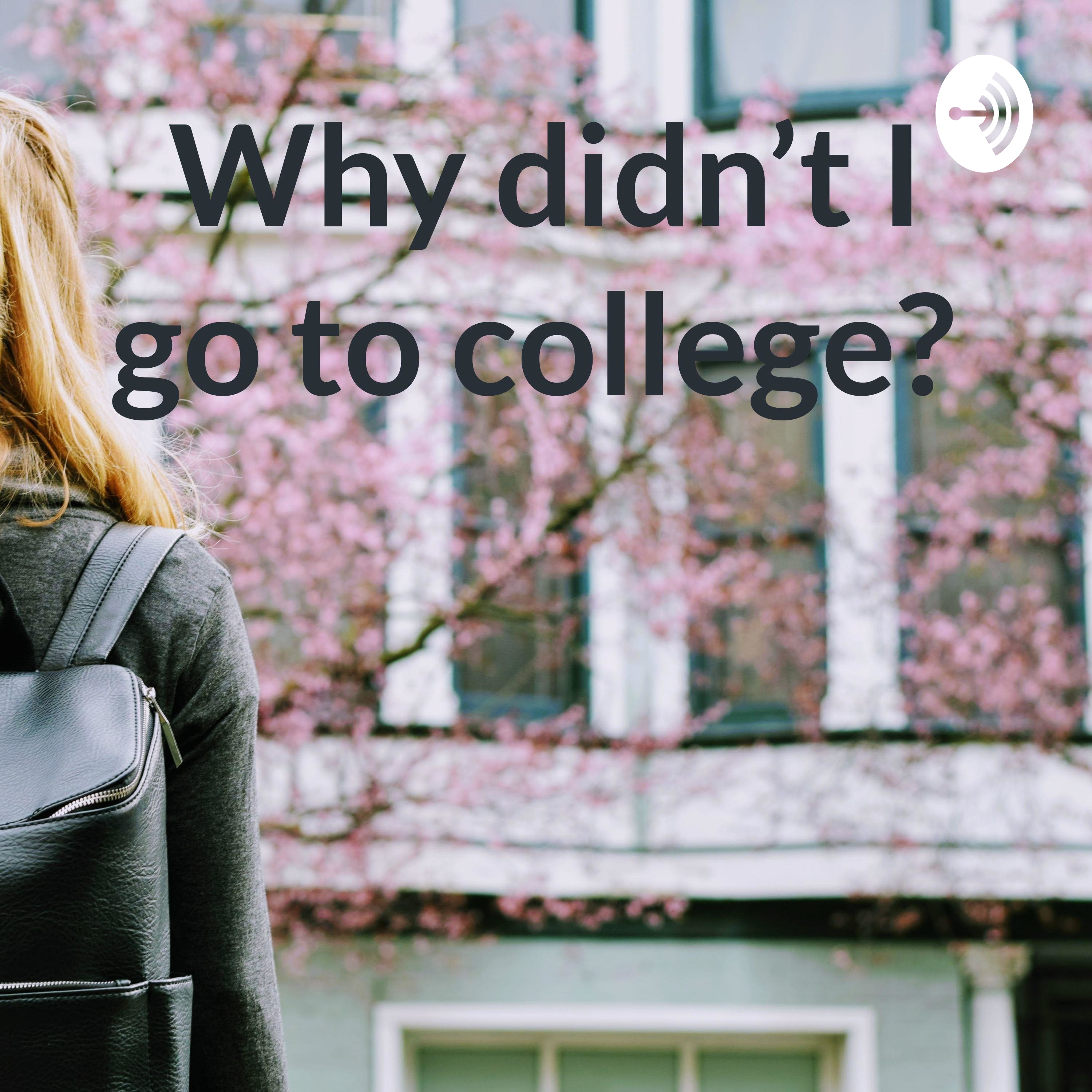 Why didn’t I go to college? 