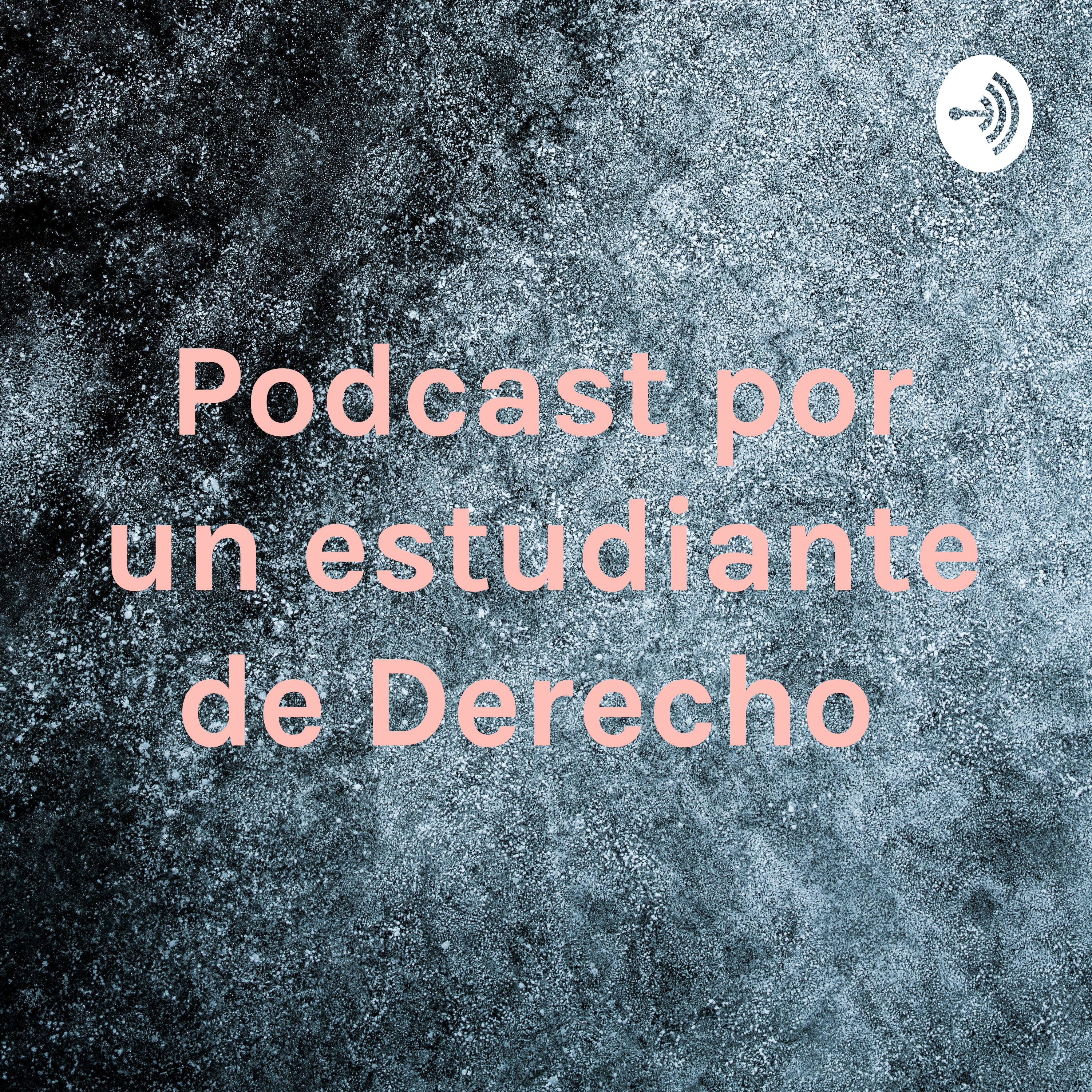 Podcast por un estudiante de Derecho 