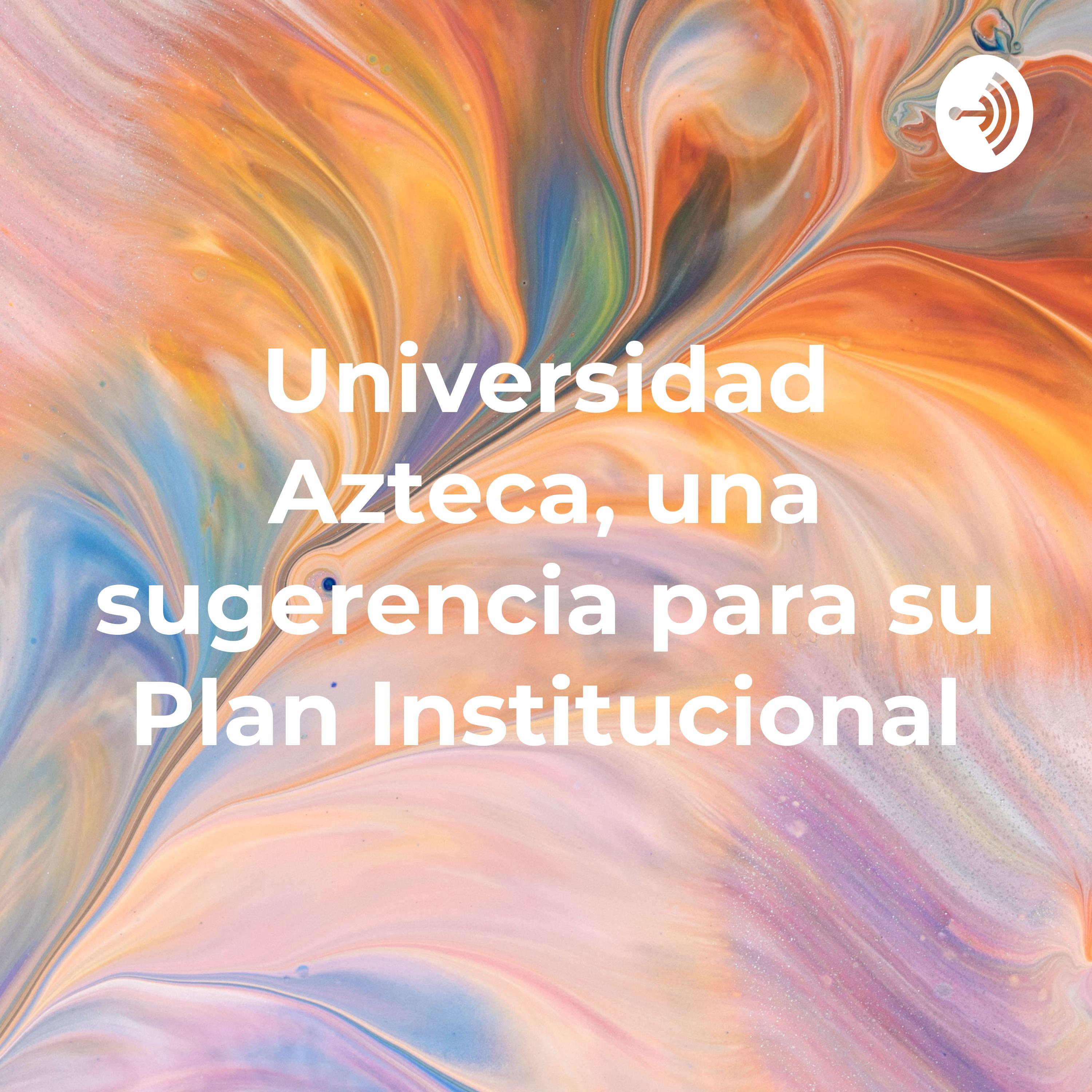 Universidad Azteca, una sugerencia para su Plan Institucional cover art