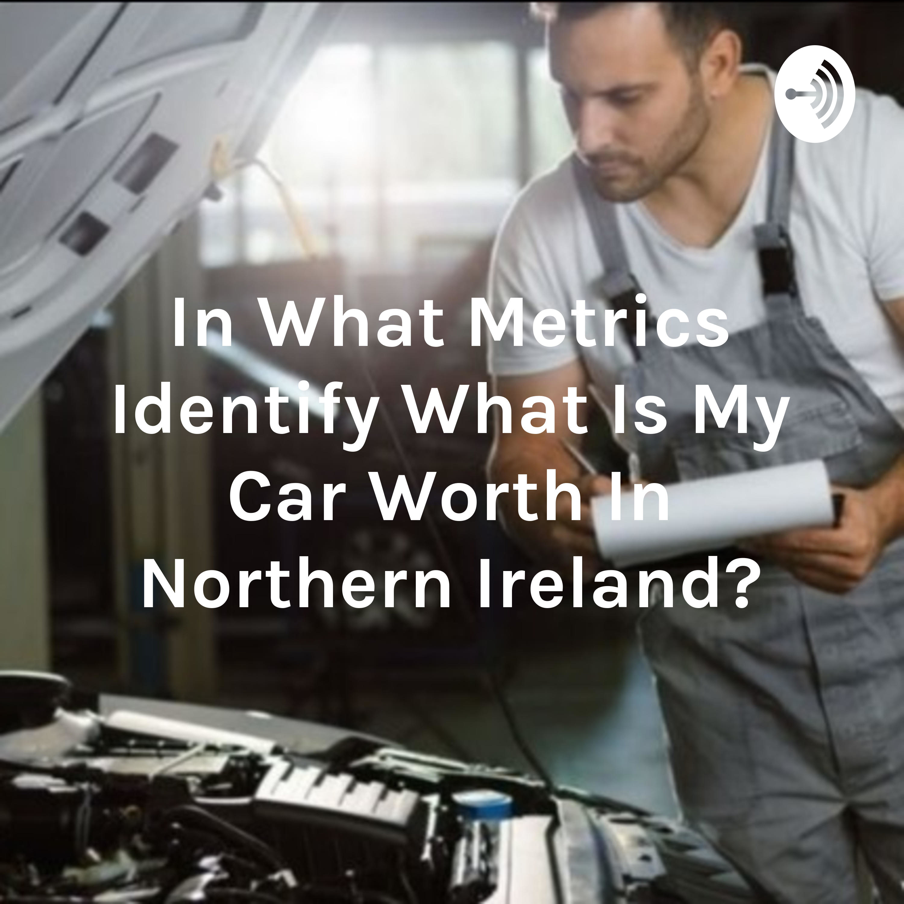 In What Metrics Identify What Is My Car Worth In Northern Ireland? cover art